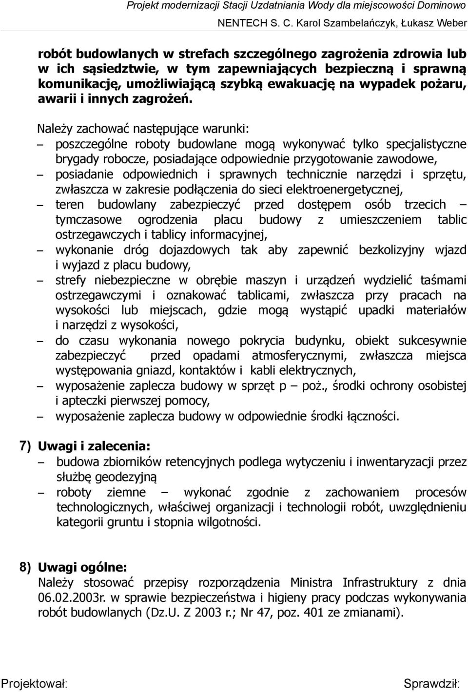 Należy zachować następujące warunki: poszczególne roboty budowlane mogą wykonywać tylko specjalistyczne brygady robocze, posiadające odpowiednie przygotowanie zawodowe, posiadanie odpowiednich i