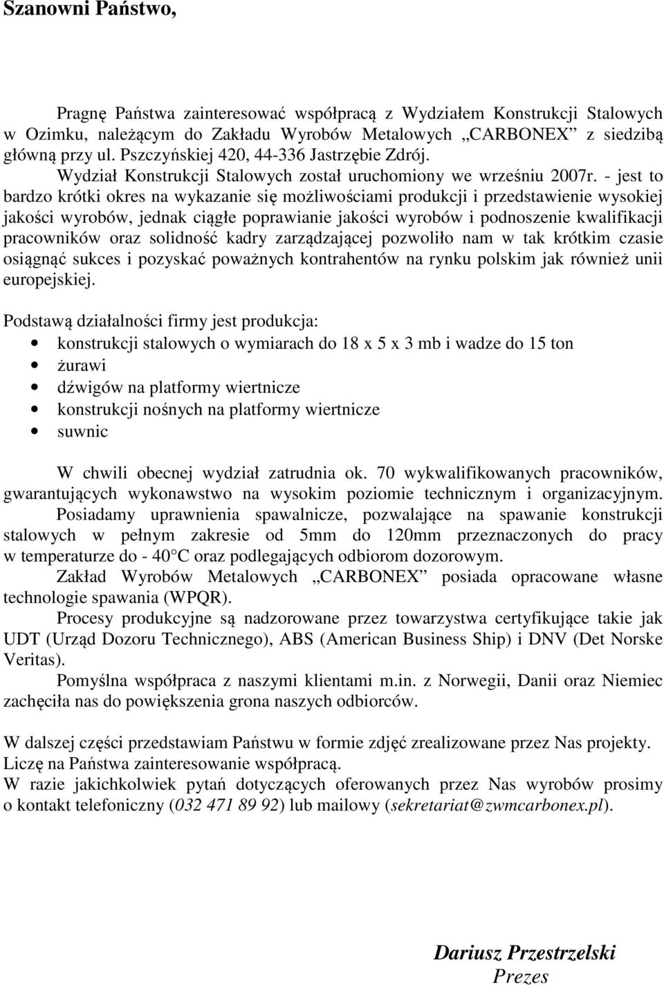 - jest to bardzo krótki okres na wykazanie się możliwościami produkcji i przedstawienie wysokiej jakości wyrobów, jednak ciągłe poprawianie jakości wyrobów i podnoszenie kwalifikacji pracowników oraz