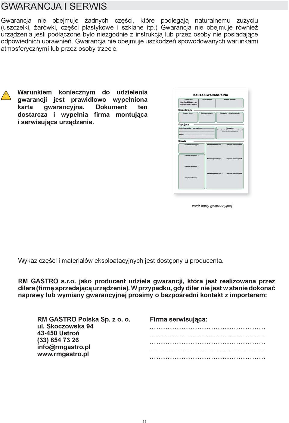 Gwarancja nie obejmuje uszkodzeń spowodowanych warunkami atmosferycznymi lub przez osoby trzecie. Warunkiem koniecznym do udzielenia gwarancji jest prawidłowo wypełniona karta gwarancyjna.