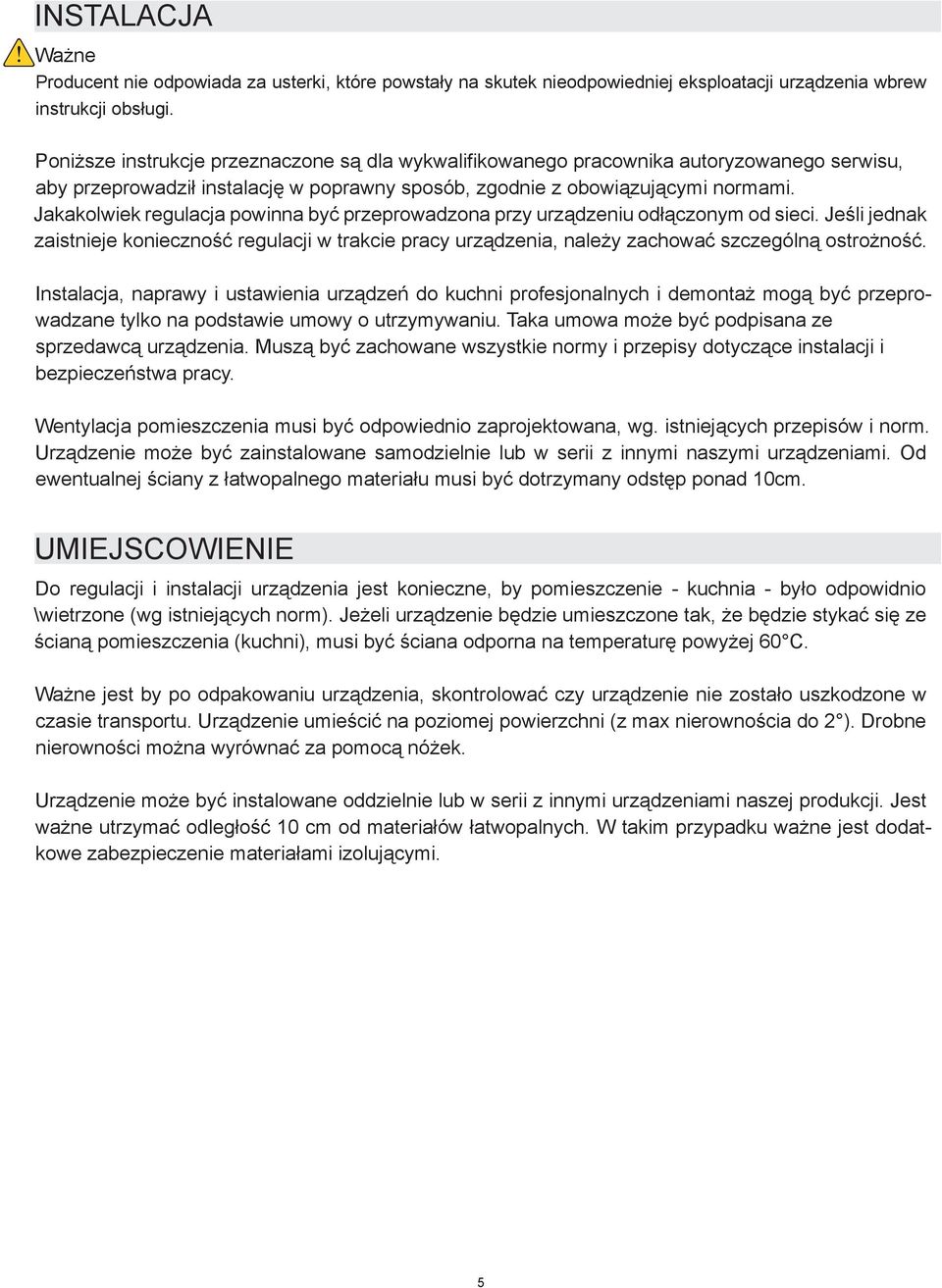 Jakakolwiek regulacja powinna być przeprowadzona przy urządzeniu odłączonym od sieci. Jeśli jednak zaistnieje konieczność regulacji w trakcie pracy urządzenia, należy zachować szczególną ostrożność.