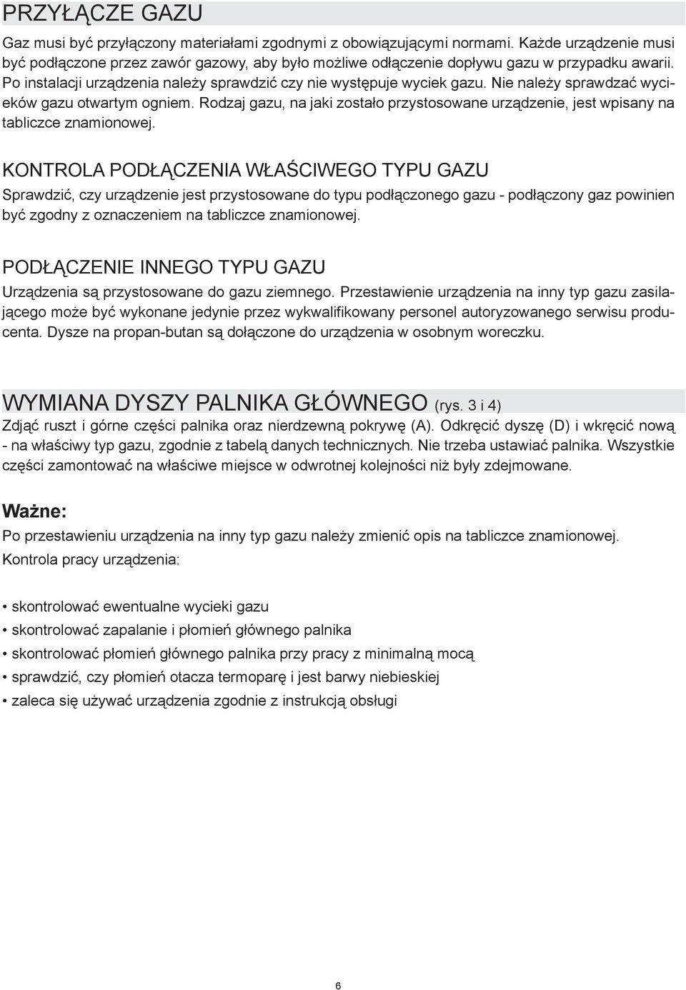 Nie należy sprawdzać wycieków gazu otwartym ogniem. Rodzaj gazu, na jaki zostało przystosowane urządzenie, jest wpisany na tabliczce znamionowej.