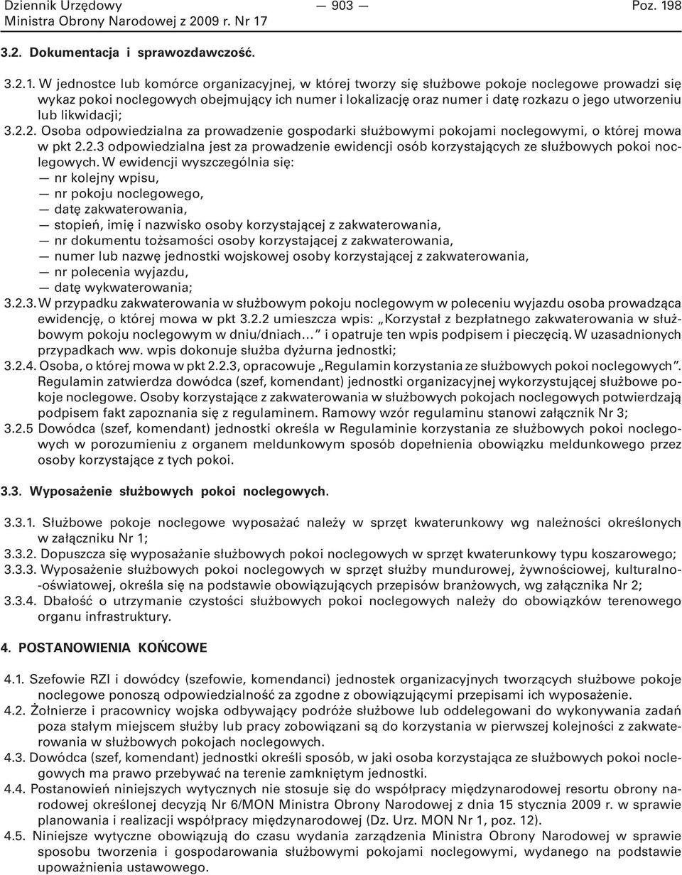 W jednostce lub komórce organizacyjnej, w której tworzy się służbowe pokoje noclegowe prowadzi się wykaz pokoi noclegowych obejmujący ich numer i lokalizację oraz numer i datę rozkazu o jego