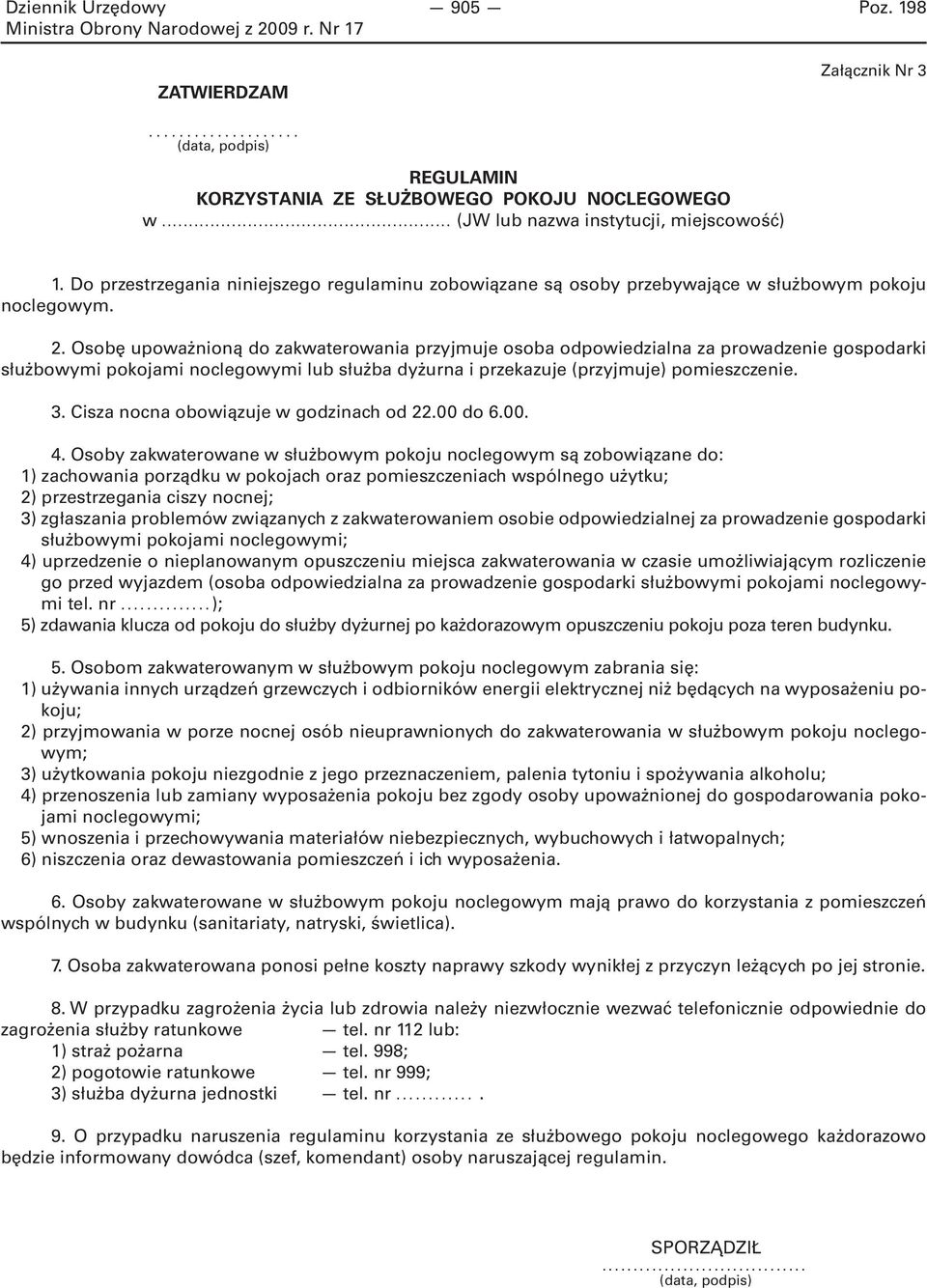 Osobę upoważnioną do zakwaterowania przyjmuje osoba odpowiedzialna za prowadzenie gospodarki służbowymi pokojami noclegowymi lub służba dyżurna i przekazuje (przyjmuje) pomieszczenie. 3.