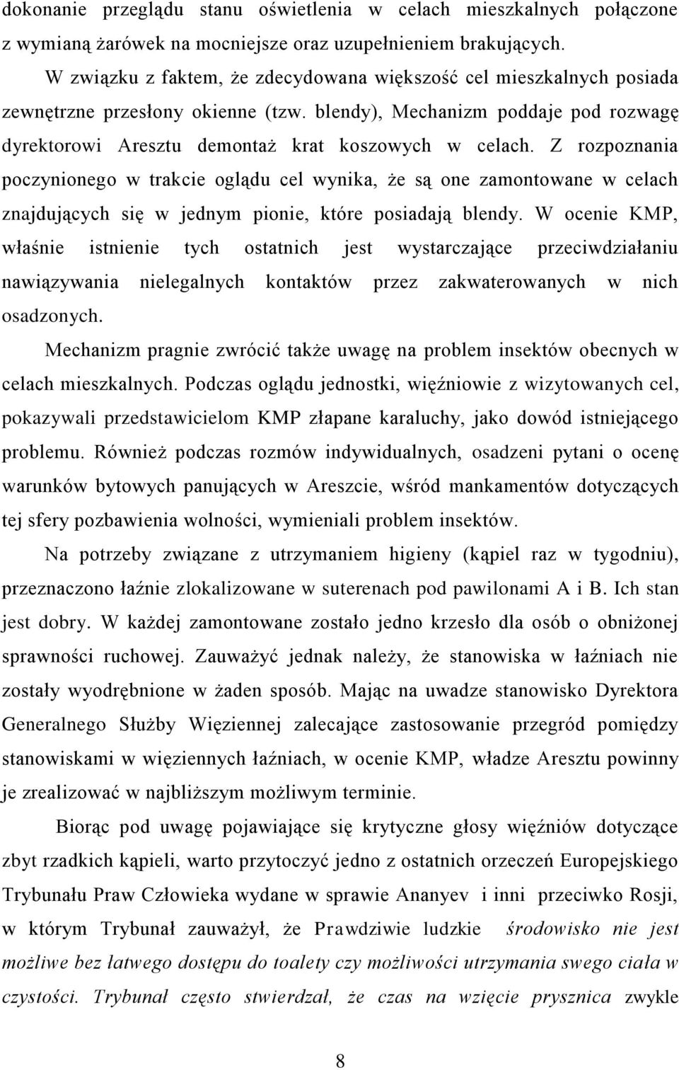 Z rozpoznania poczynionego w trakcie oglądu cel wynika, że są one zamontowane w celach znajdujących się w jednym pionie, które posiadają blendy.