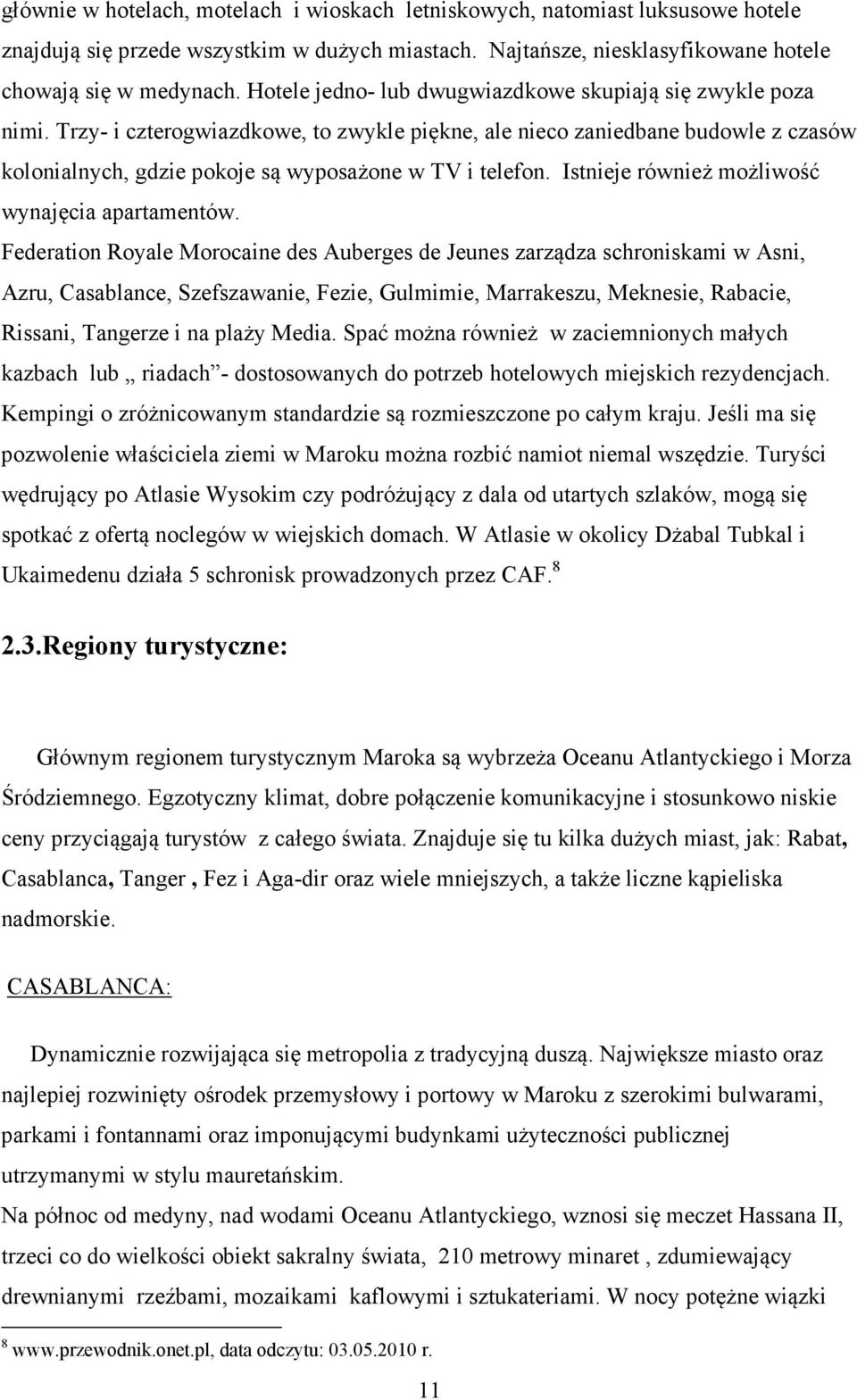 Trzy- i czterogwiazdkowe, to zwykle piękne, ale nieco zaniedbane budowle z czasów kolonialnych, gdzie pokoje są wyposażone w TV i telefon. Istnieje również możliwość wynajęcia apartamentów.