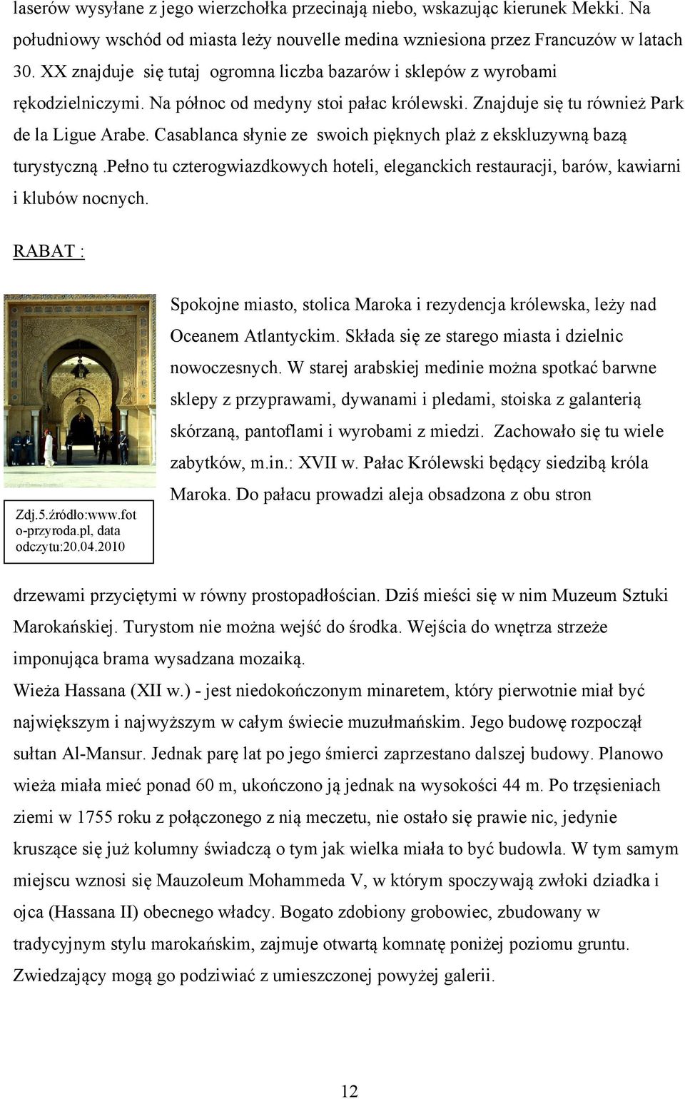 Casablanca słynie ze swoich pięknych plaż z ekskluzywną bazą turystyczną.pełno tu czterogwiazdkowych hoteli, eleganckich restauracji, barów, kawiarni i klubów nocnych. RABAT : Zdj.5.źródło:www.