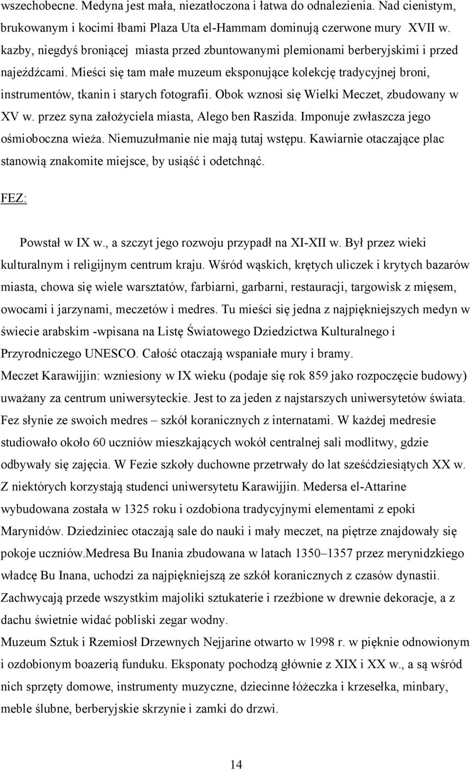 Mieści się tam małe muzeum eksponujące kolekcję tradycyjnej broni, instrumentów, tkanin i starych fotografii. Obok wznosi się Wielki Meczet, zbudowany w XV w.