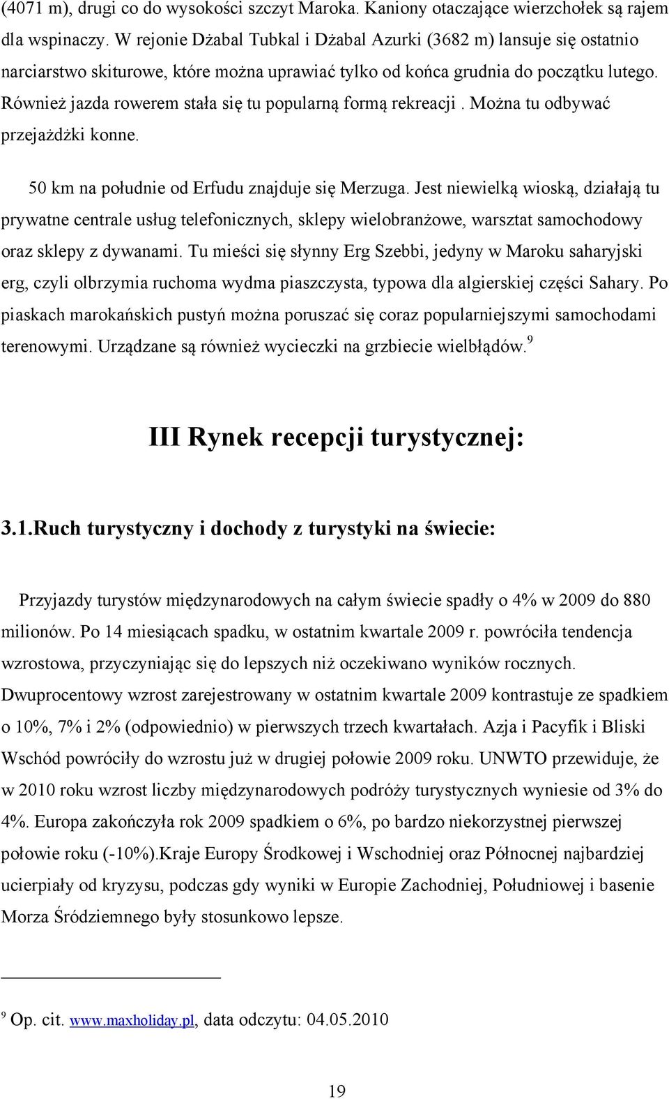 Również jazda rowerem stała się tu popularną formą rekreacji. Można tu odbywać przejażdżki konne. 50 km na południe od Erfudu znajduje się Merzuga.