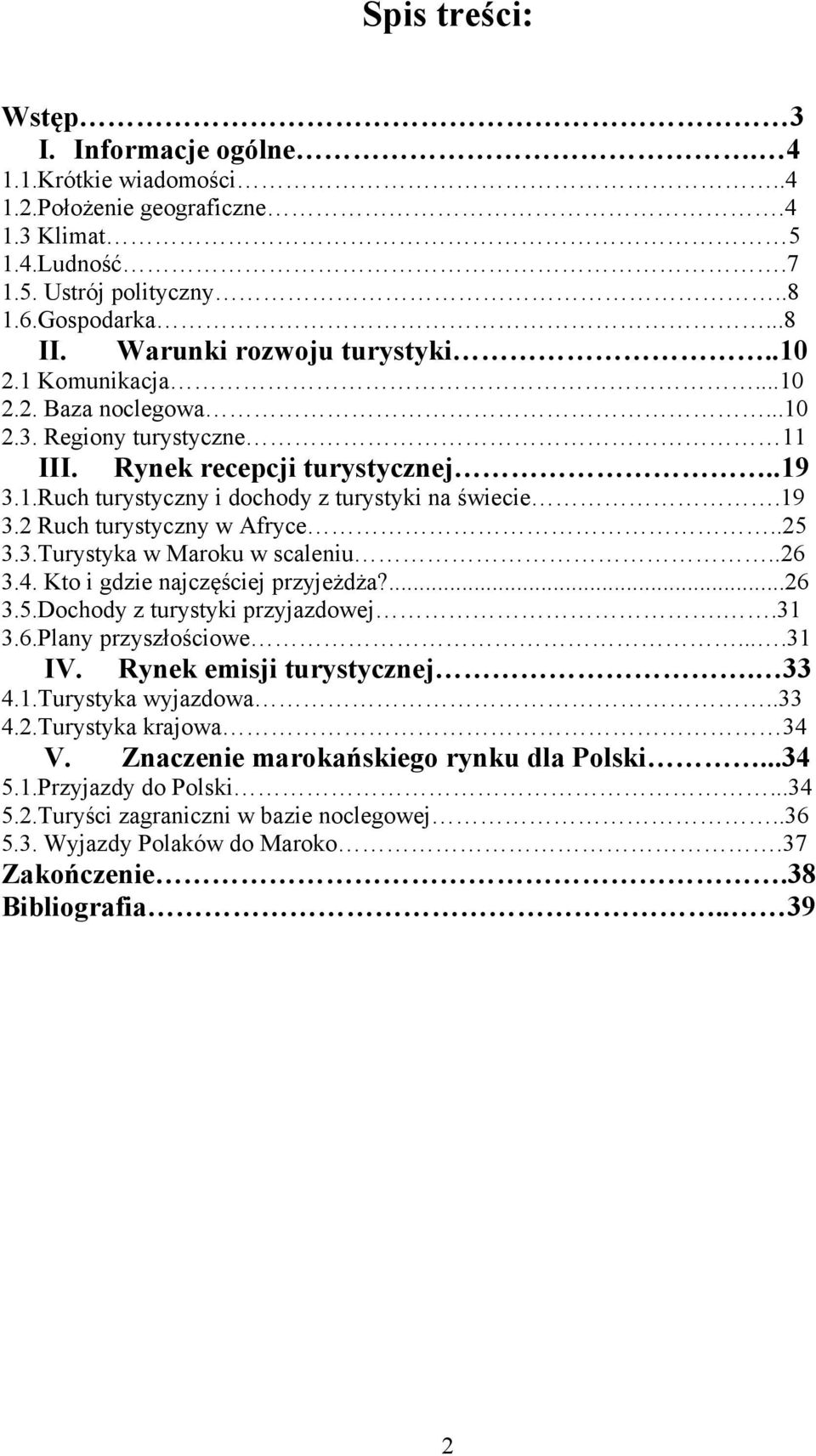 .25 3.3.Turystyka w Maroku w scaleniu..26 3.4. Kto i gdzie najczęściej przyjeżdża?...26 3.5.Dochody z turystyki przyjazdowej..31 3.6.Plany przyszłościowe....31 IV. Rynek emisji turystycznej. 33 4.1.Turystyka wyjazdowa.