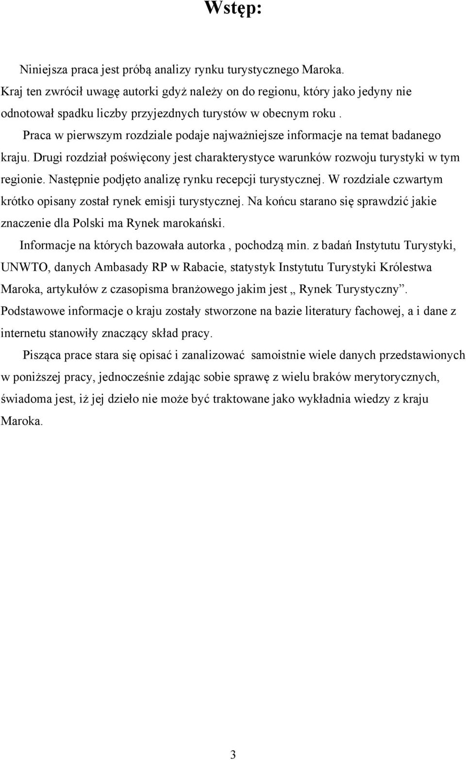 Praca w pierwszym rozdziale podaje najważniejsze informacje na temat badanego kraju. Drugi rozdział poświęcony jest charakterystyce warunków rozwoju turystyki w tym regionie.