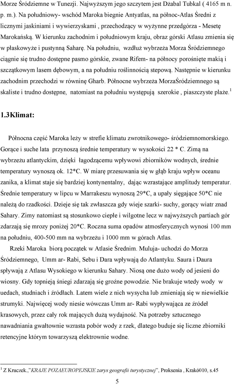 W kierunku zachodnim i południowym kraju, obraz górski Atlasu zmienia się w płaskowyże i pustynną Saharę.