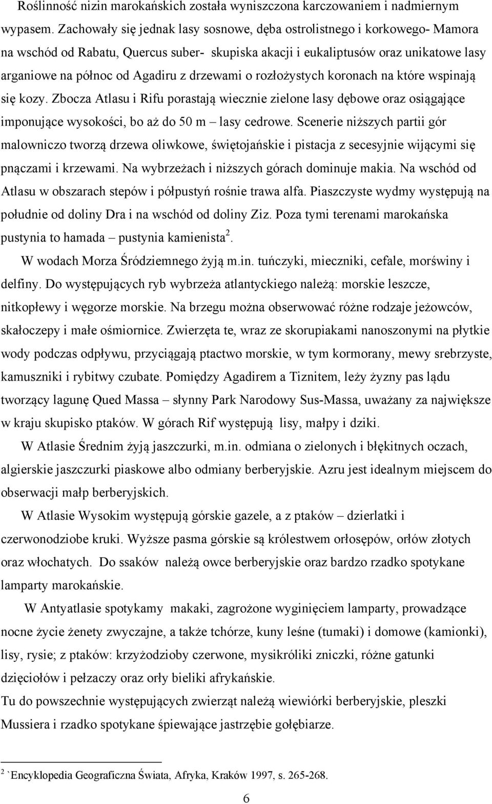 drzewami o rozłożystych koronach na które wspinają się kozy. Zbocza Atlasu i Rifu porastają wiecznie zielone lasy dębowe oraz osiągające imponujące wysokości, bo aż do 50 m lasy cedrowe.