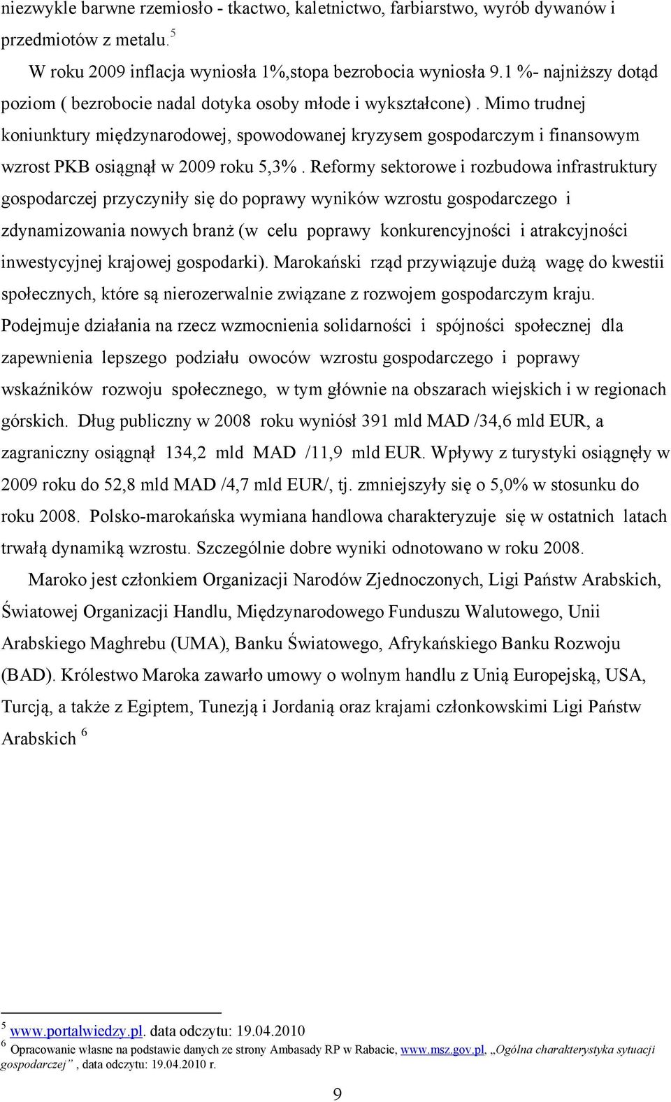 Mimo trudnej koniunktury międzynarodowej, spowodowanej kryzysem gospodarczym i finansowym wzrost PKB osiągnął w 2009 roku 5,3%.