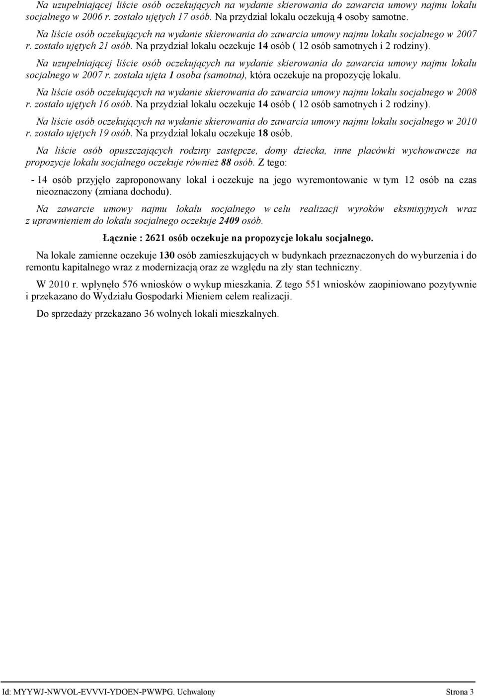 Na uzupełniającej liście osób oczekujących na wydanie skierowania do zawarcia umowy najmu lokalu socjalnego w 2007 r. została ujęta 1 osoba (samotna), która oczekuje na propozycję lokalu.