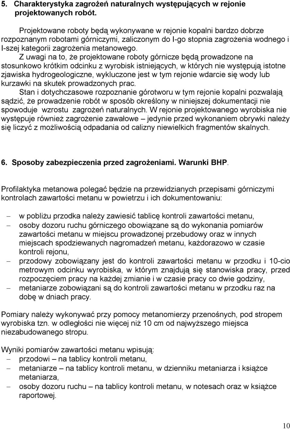 Z uwagi na to, że projektowane roboty górnicze będą prowadzone na stosunkowo krótkim odcinku z wyrobisk istniejących, w których nie występują istotne zjawiska hydrogeologiczne, wykluczone jest w tym