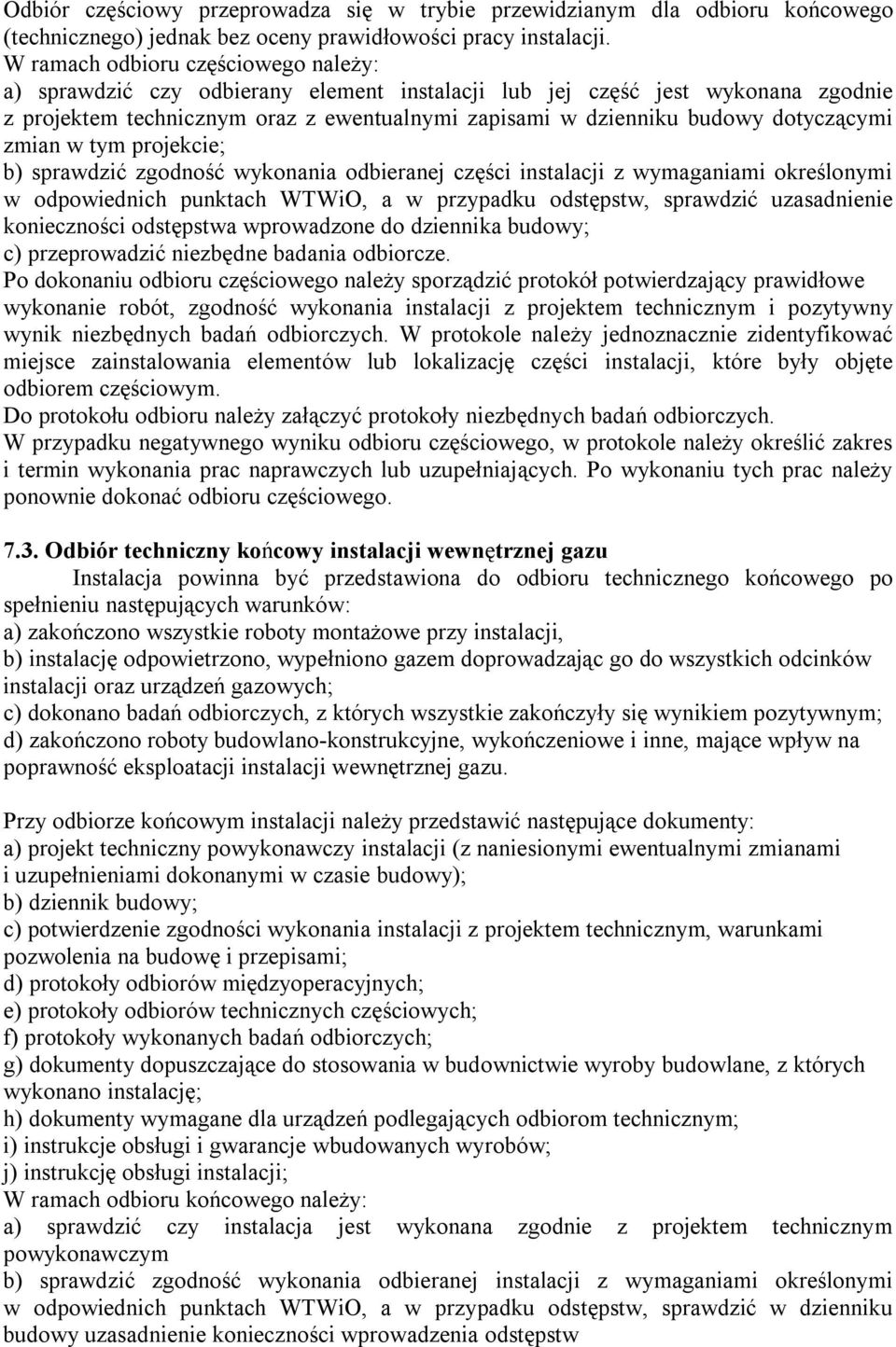 dotyczącymi zmian w tym projekcie; b) sprawdzić zgodność wykonania odbieranej części instalacji z wymaganiami określonymi w odpowiednich punktach WTWiO, a w przypadku odstępstw, sprawdzić