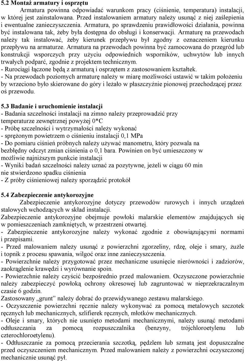 Armatura, po sprawdzeniu prawidłowości działania, powinna być instalowana tak, żeby była dostępna do obsługi i konserwacji.