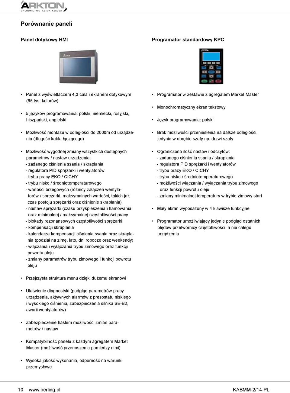 wszystkich dostępnych parametrów / nastaw urządzenia: - zadanego ciśnienia ssania / skraplania - regulatora PID sprężarki i wentylatorów - trybu pracy EKO / CICHY - trybu nisko /