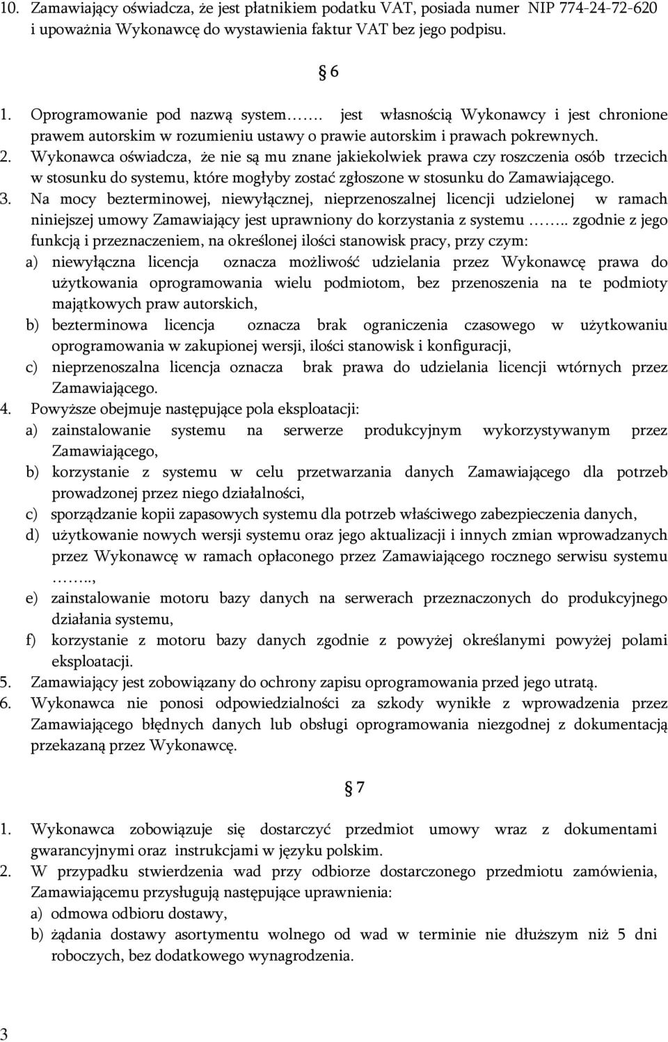 Wykonawca oświadcza, że nie są mu znane jakiekolwiek prawa czy roszczenia osób trzecich w stosunku do systemu, które mogłyby zostać zgłoszone w stosunku do Zamawiającego. 3.