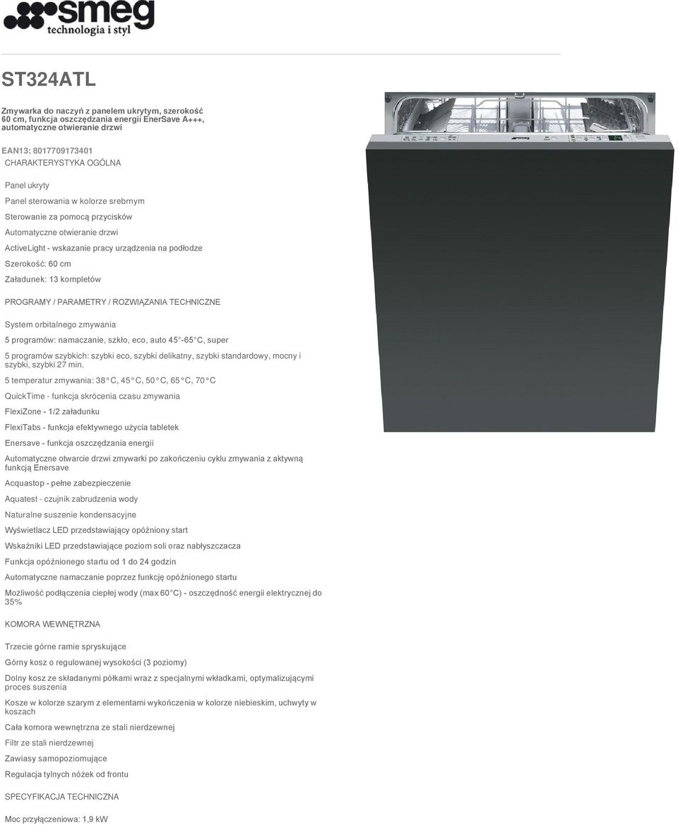 PARAMETRY / ROZWIĄZANIA TECHNICZNE System orbitalnego zmywania 5 programów: namaczanie, szkło, eco, auto 45-65 C, super 5 programów szybkich: szybki eco, szybki delikatny, szybki standardowy, mocny i