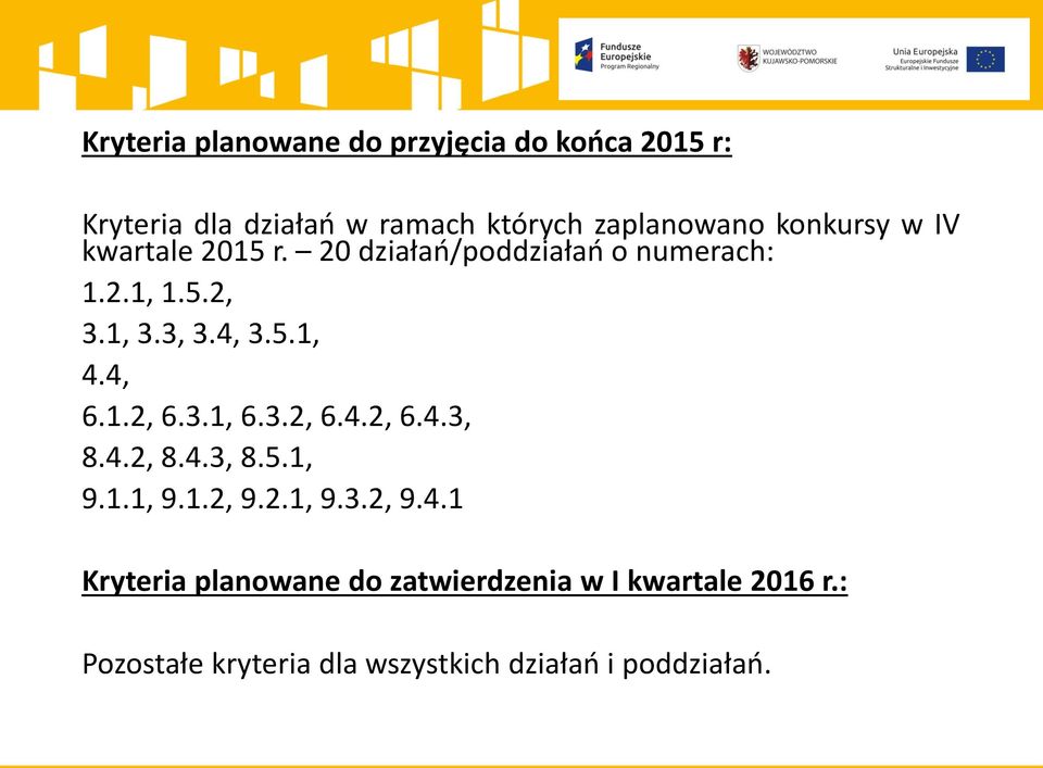 4, 6.1.2, 6.3.1, 6.3.2, 6.4.2, 6.4.3, 8.4.2, 8.4.3, 8.5.1, 9.1.1, 9.1.2, 9.2.1, 9.3.2, 9.4.1 Kryteria planowane do zatwierdzenia w I kwartale 2016 r.