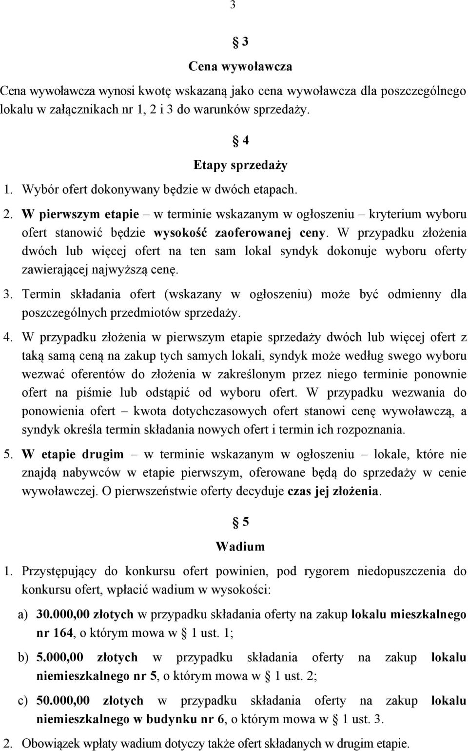 W przypadku złożenia dwóch lub więcej ofert na ten sam lokal syndyk dokonuje wyboru oferty zawierającej najwyższą cenę. 3.