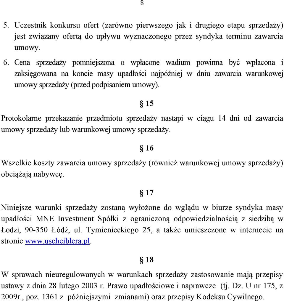 15 Protokolarne przekazanie przedmiotu sprzedaży nastąpi w ciągu 14 dni od zawarcia umowy sprzedaży lub warunkowej umowy sprzedaży.