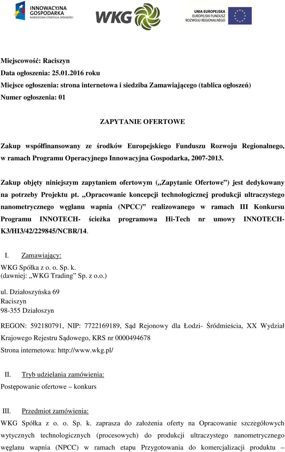 Regionalnego, w ramach Programu Operacyjnego Innowacyjna Gospodarka, 2007-2013. Zakup objęty niniejszym zapytaniem ofertowym ( Zapytanie Ofertowe ) jest dedykowany na potrzeby Projektu pt.