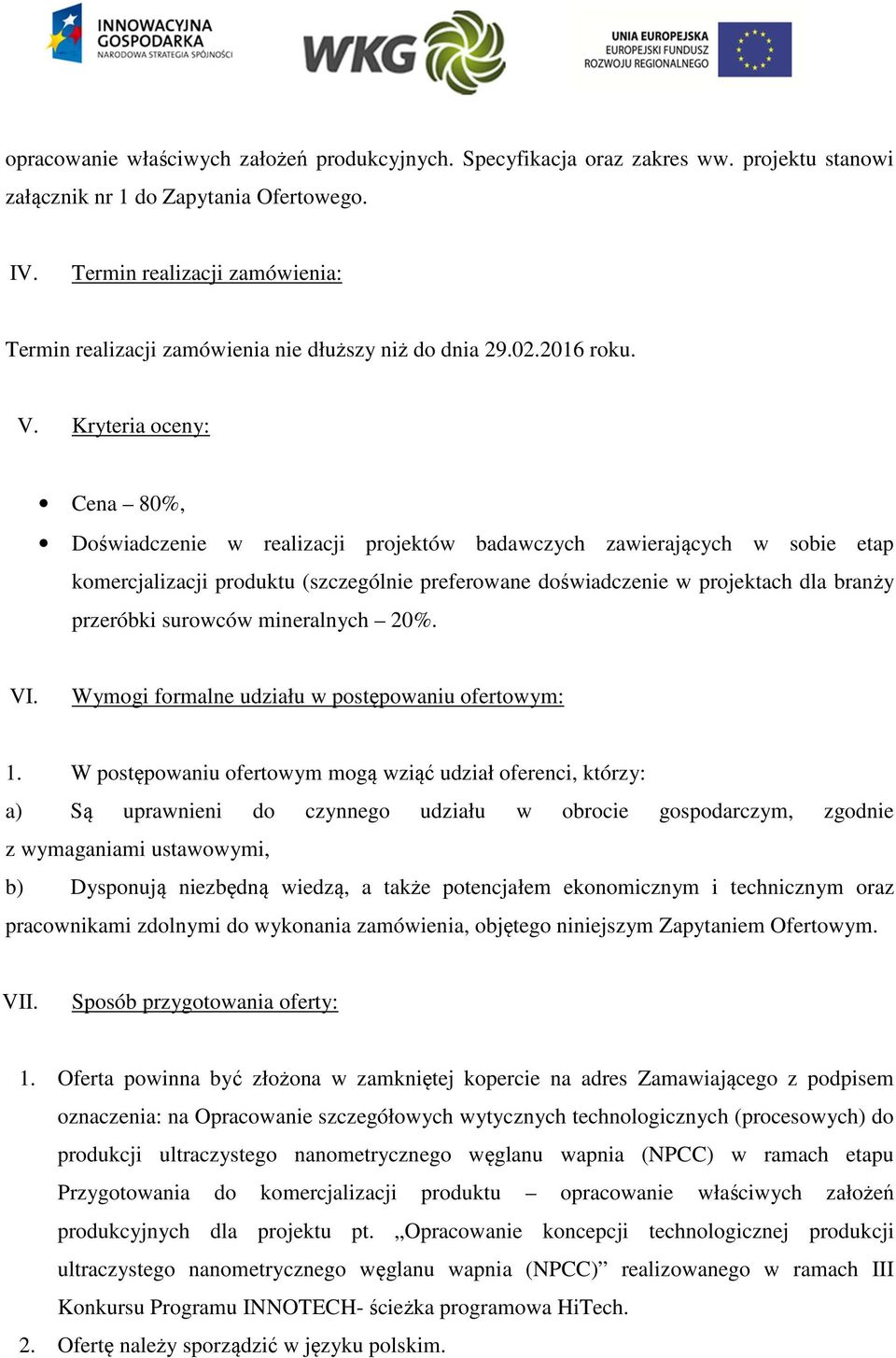 Kryteria oceny: Cena 80%, Doświadczenie w realizacji projektów badawczych zawierających w sobie etap komercjalizacji produktu (szczególnie preferowane doświadczenie w projektach dla branży przeróbki