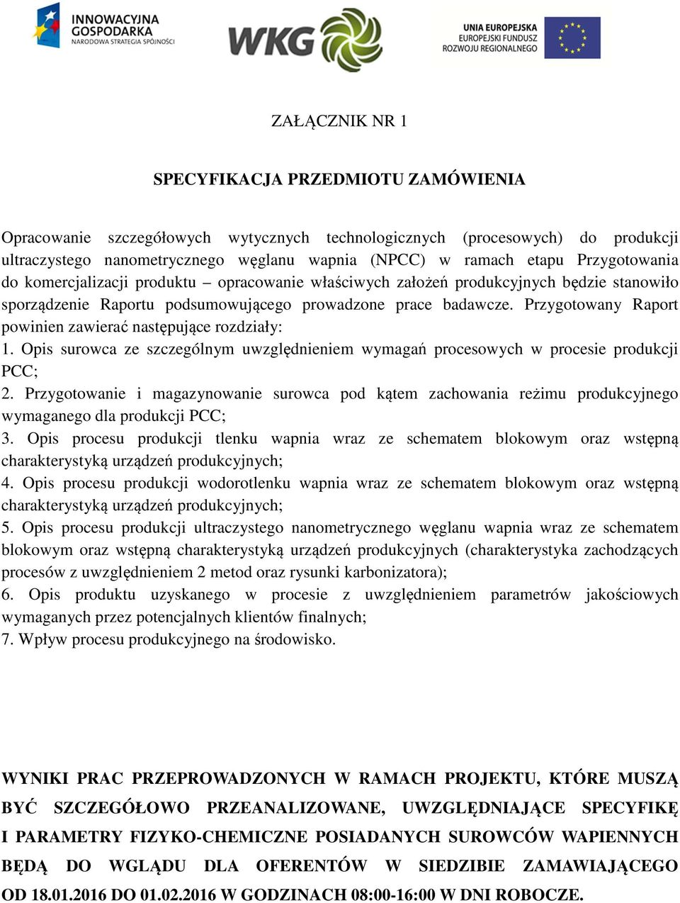 Przygotowany Raport powinien zawierać następujące rozdziały: 1. Opis surowca ze szczególnym uwzględnieniem wymagań procesowych w procesie produkcji PCC; 2.