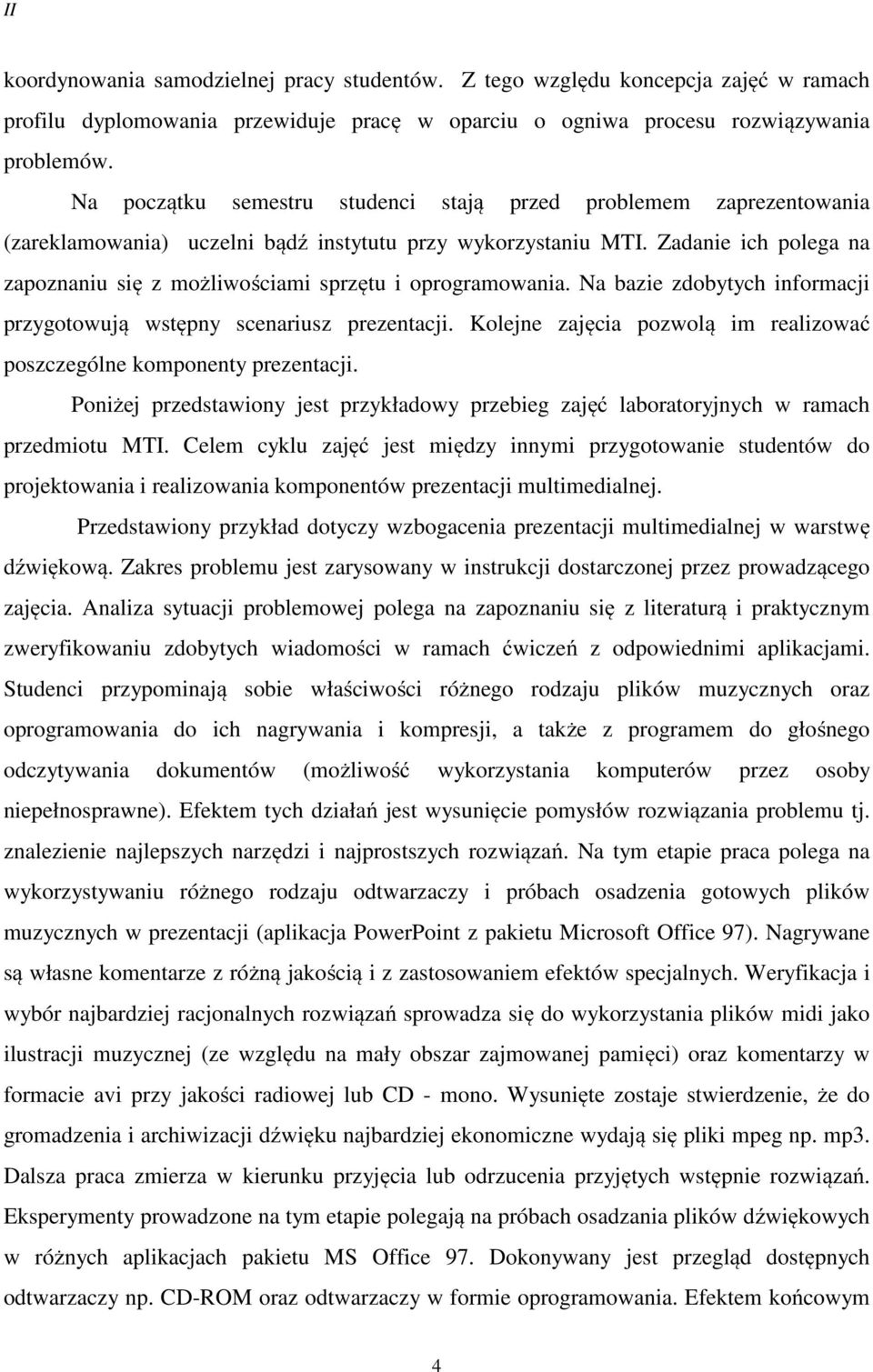 Zadanie ich polega na zapoznaniu się z możliwościami sprzętu i oprogramowania. Na bazie zdobytych informacji przygotowują wstępny scenariusz prezentacji.