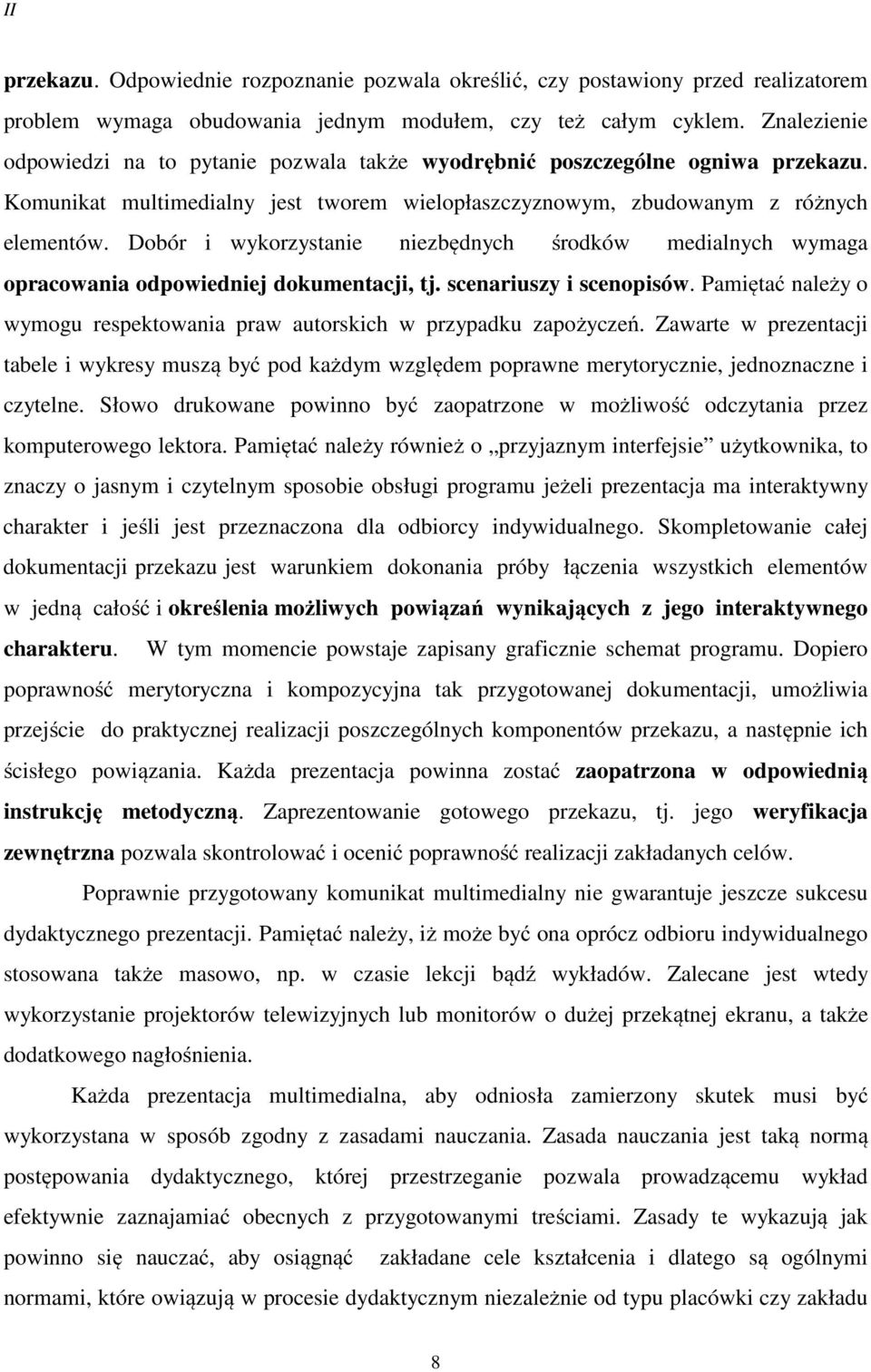 Dobór i wykorzystanie niezbędnych środków medialnych wymaga opracowania odpowiedniej dokumentacji, tj. scenariuszy i scenopisów.