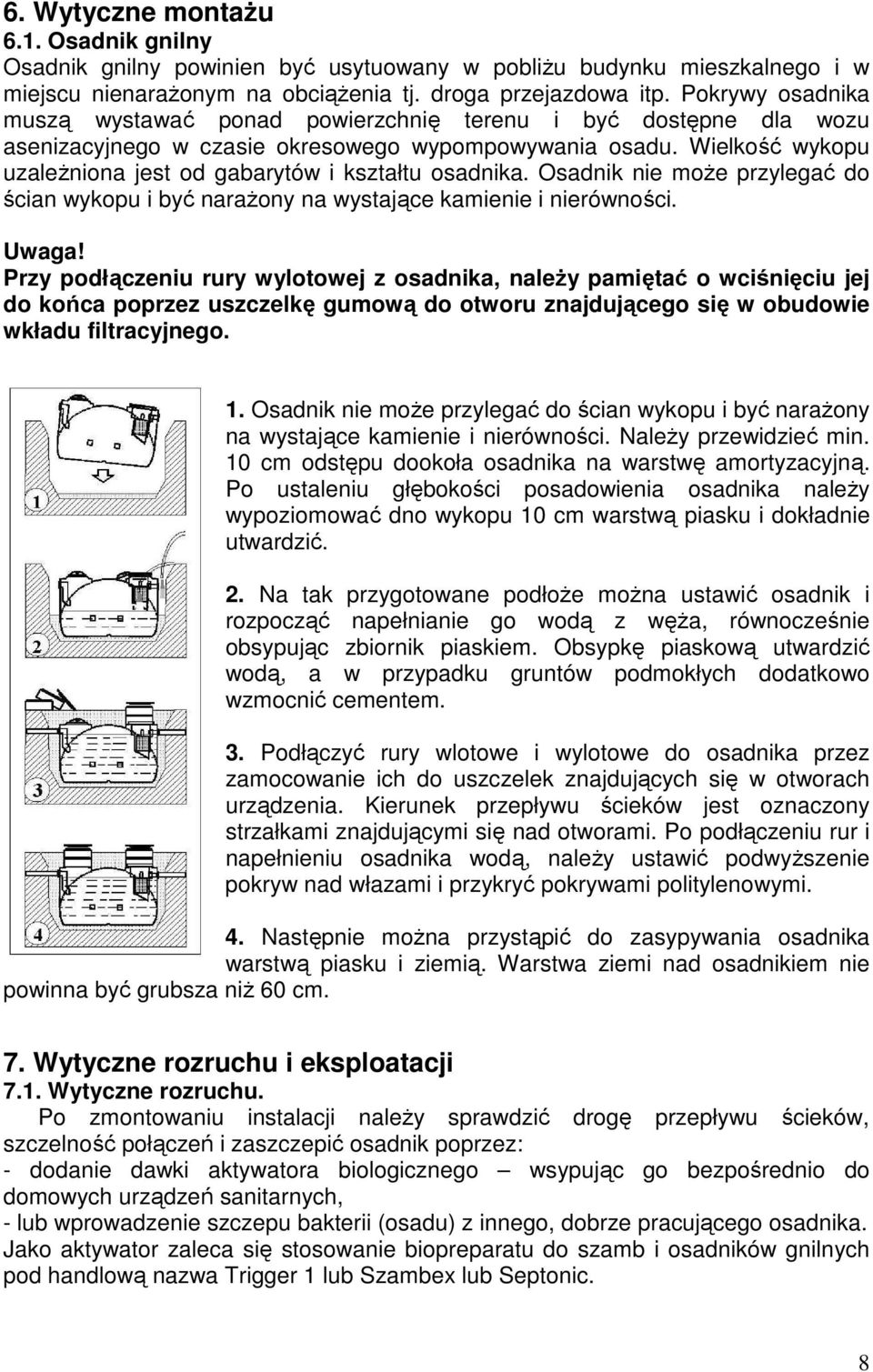 Wielkość wykopu uzależniona jest od gabarytów i kształtu osadnika. Osadnik nie może przylegać do ścian wykopu i być narażony na wystające kamienie i nierówności. Uwaga!