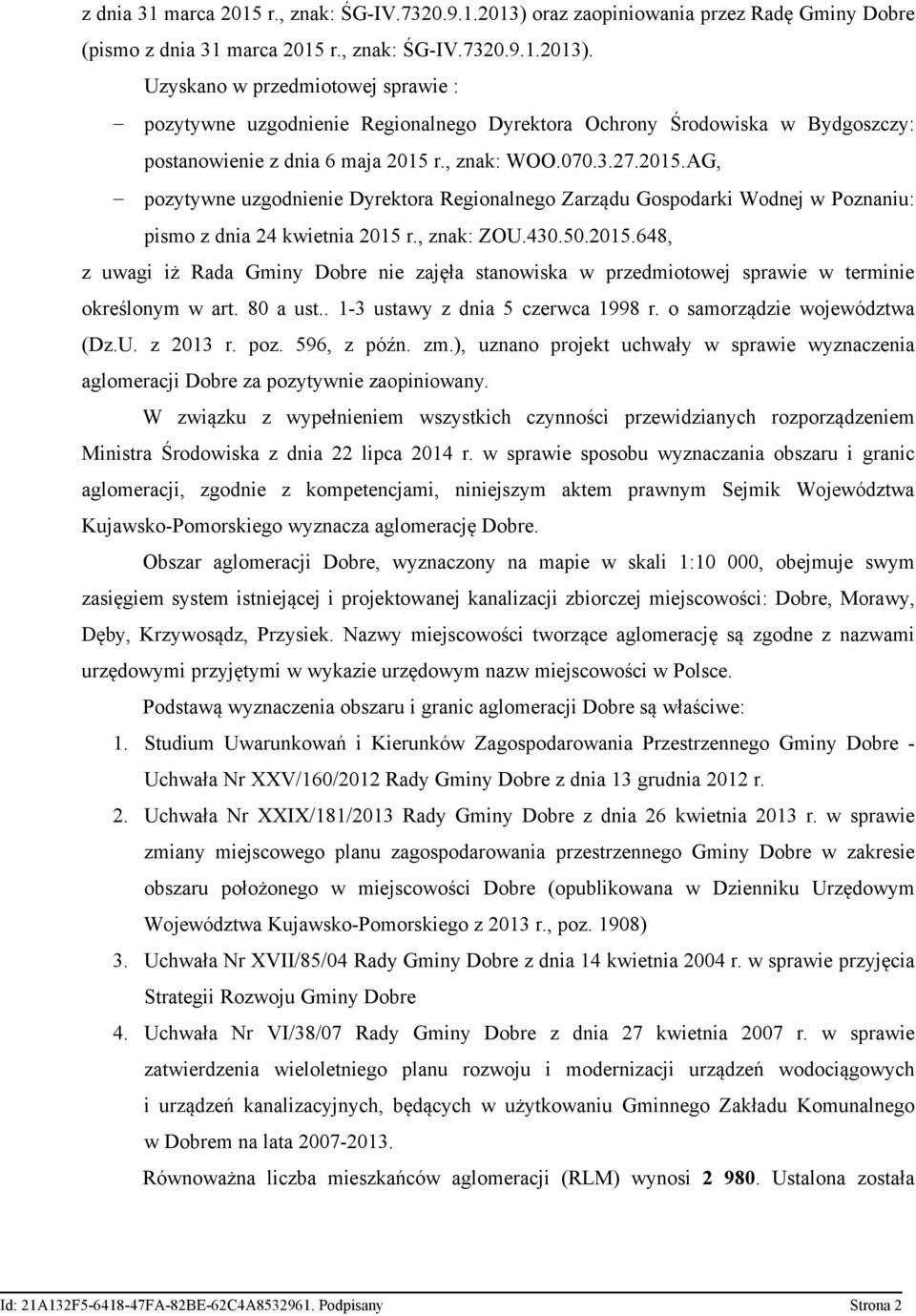 Uzyskano w przedmiotowej sprawie : - pozytywne uzgodnienie Regionalnego Dyrektora Ochrony Środowiska w Bydgoszczy: postanowienie z dnia 6 maja 2015 