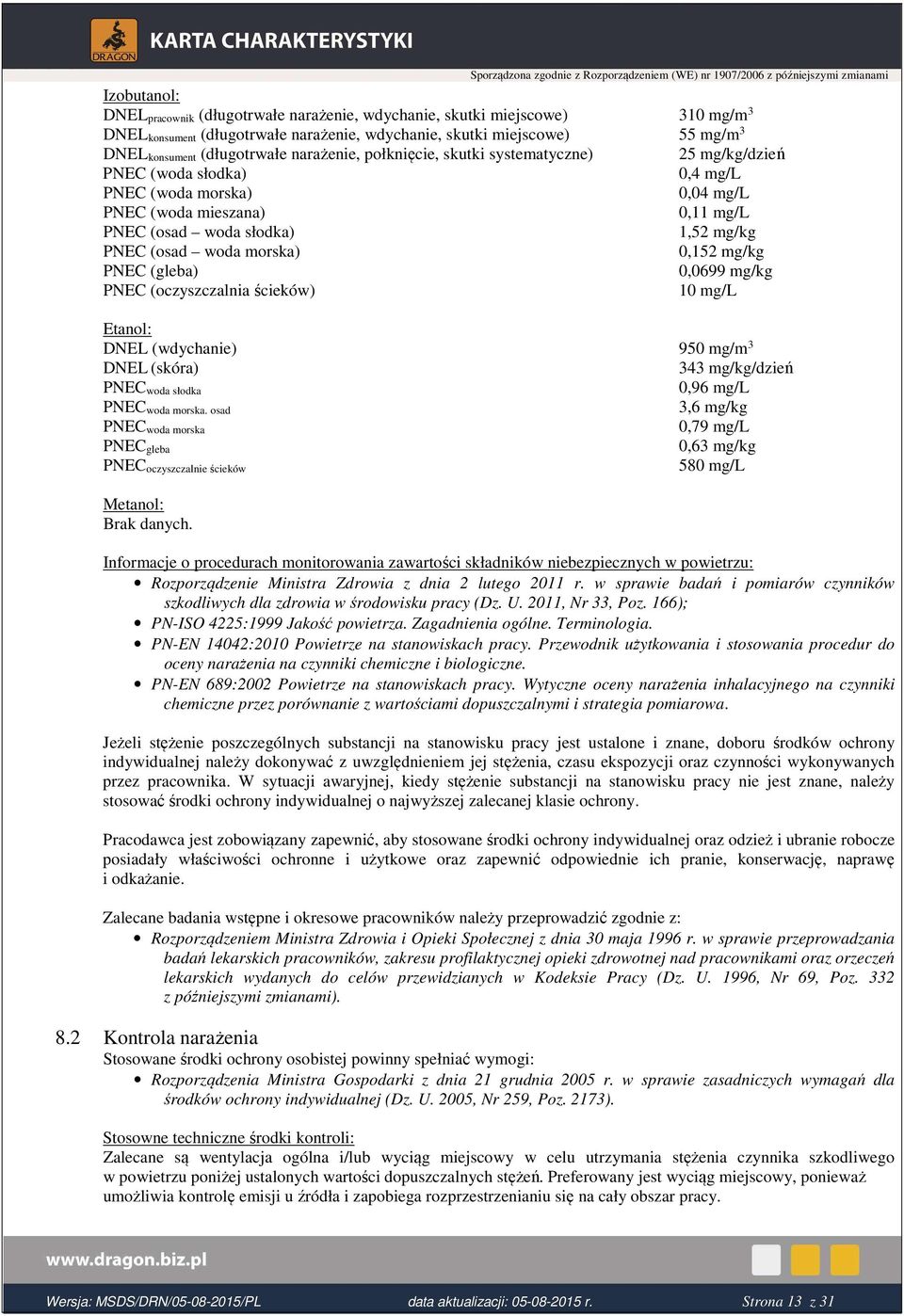 morska) 0,152 mg/kg PNEC (gleba) 0,0699 mg/kg PNEC (oczyszczalnia ścieków) 10 mg/l Etanol: DNEL (wdychanie) 950 mg/m 3 DNEL (skóra) 343 mg/kg/dzień PNEC woda słodka 0,96 mg/l PNEC woda morska.