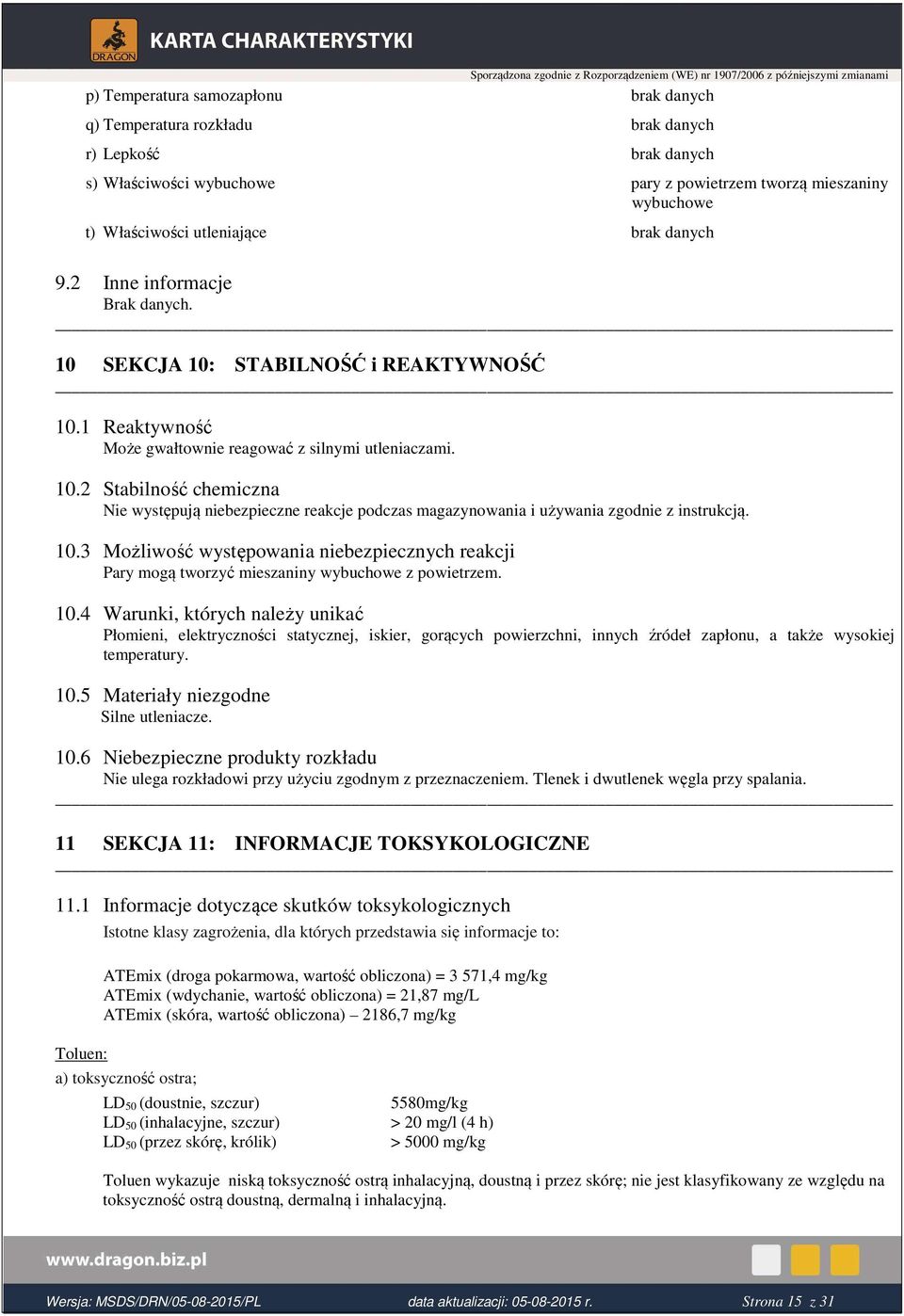 10.3 Możliwość występowania niebezpiecznych reakcji Pary mogą tworzyć mieszaniny wybuchowe z powietrzem. 10.