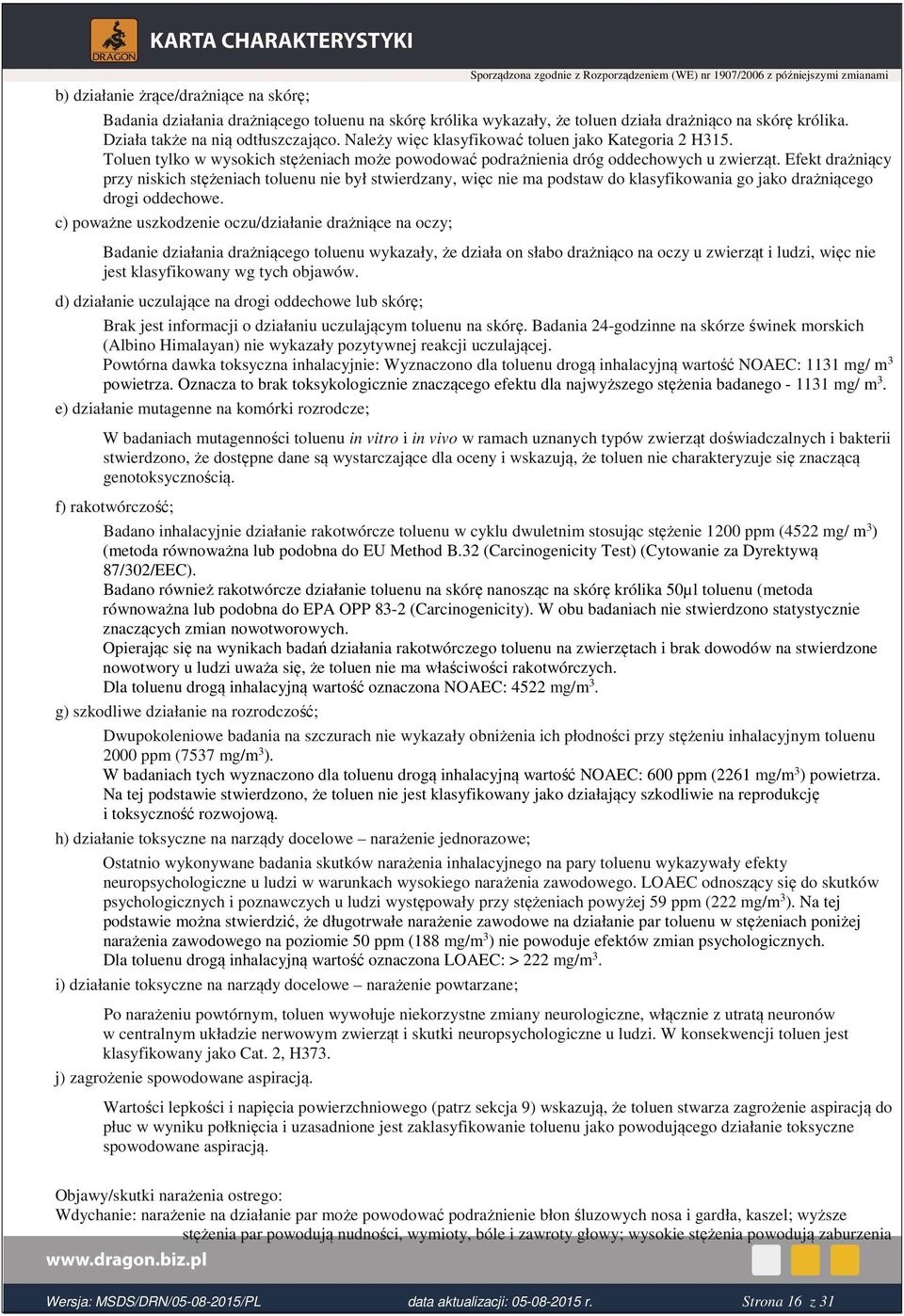 Toluen tylko w wysokich stężeniach może powodować podrażnienia dróg oddechowych u zwierząt.