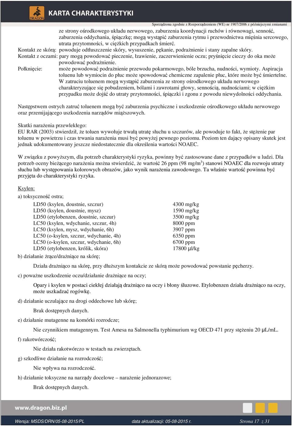 Kontakt z oczami: pary mogą powodować pieczenie, łzawienie, zaczerwienienie oczu; pryśnięcie cieczy do oka może powodować podrażnienie.