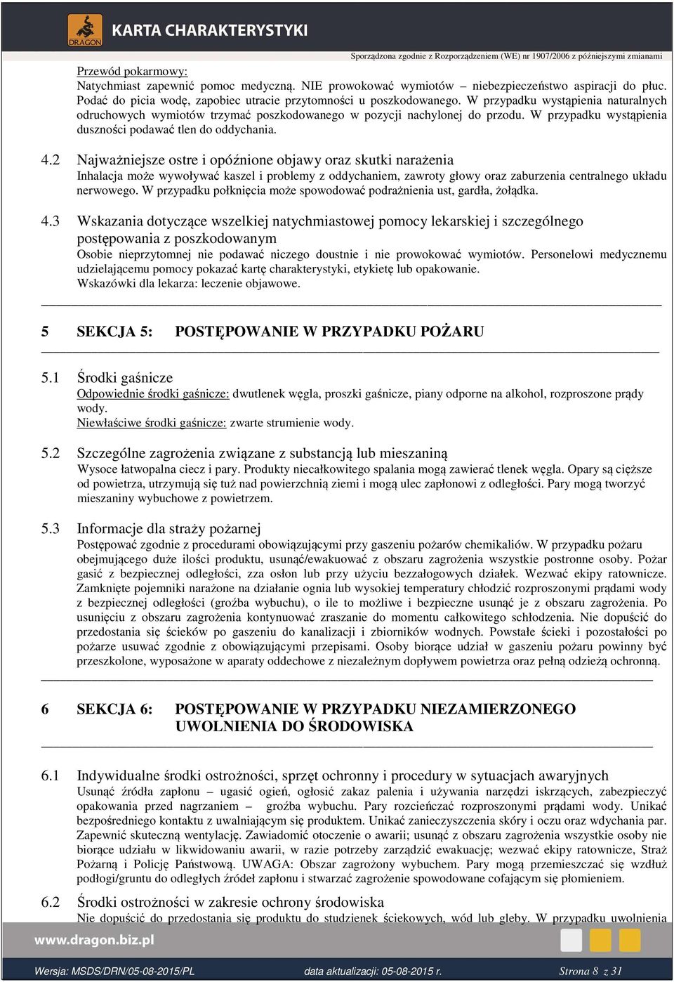 2 Najważniejsze ostre i opóźnione objawy oraz skutki narażenia Inhalacja może wywoływać kaszel i problemy z oddychaniem, zawroty głowy oraz zaburzenia centralnego układu nerwowego.