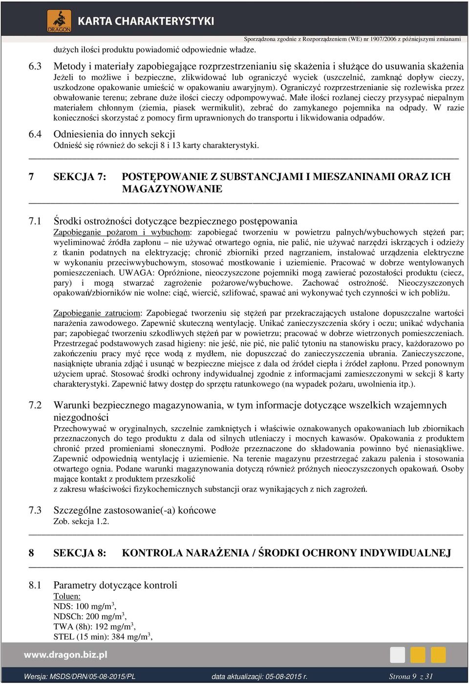 uszkodzone opakowanie umieścić w opakowaniu awaryjnym). Ograniczyć rozprzestrzenianie się rozlewiska przez obwałowanie terenu; zebrane duże ilości cieczy odpompowywać.