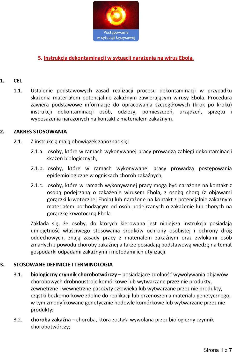 Procedura zawiera podstawowe informacje do opracowania szczegółowych (krok po kroku) instrukcji dekontaminacji osób, odzieży, pomieszczeń, urządzeń, sprzętu i wyposażenia narażonych na kontakt z