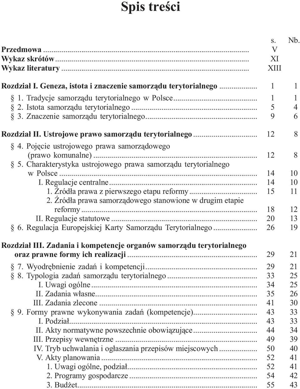 Pojêcie ustrojowego prawa samorz¹dowego (prawo komunalne)... 12 8 5. Charakterystyka ustrojowego prawa samorz¹du terytorialnego w Polsce... 14 10 I. Regulacje centralne... 14 10 1.