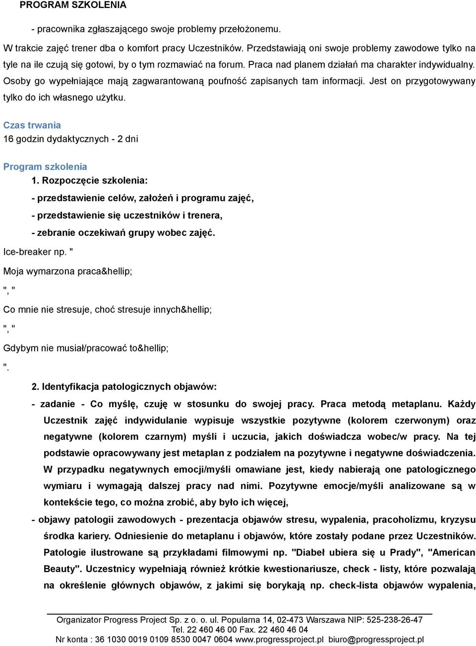 Osoby go wypełniające mają zagwarantowaną poufność zapisanych tam informacji. Jest on przygotowywany tylko do ich własnego użytku. Czas trwania 16 godzin dydaktycznych - 2 dni Program szkolenia 1.