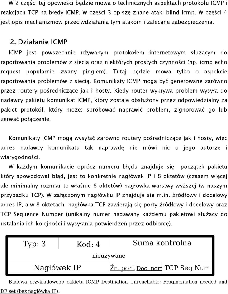 Działanie ICMP ICMP jest powszechnie używanym protokołem internetowym służącym do raportowania problemów z siecią oraz niektórych prostych czynności (np. icmp echo request popularnie zwany pingiem).