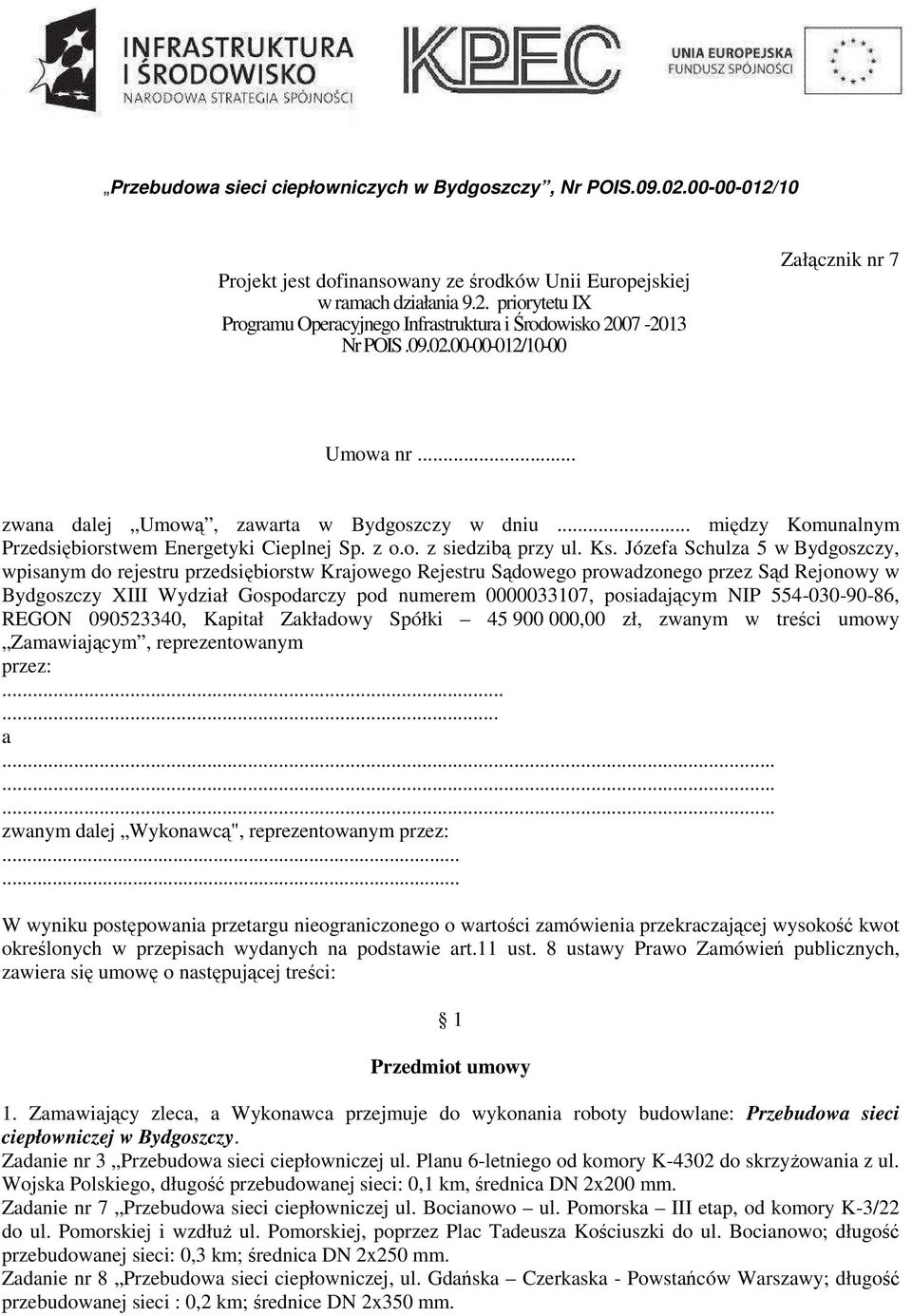 Józefa Schulza 5 w Bydgoszczy, wpisanym do rejestru przedsiębiorstw Krajowego Rejestru Sądowego prowadzonego przez Sąd Rejonowy w Bydgoszczy XIII Wydział Gospodarczy pod numerem 0000033107,
