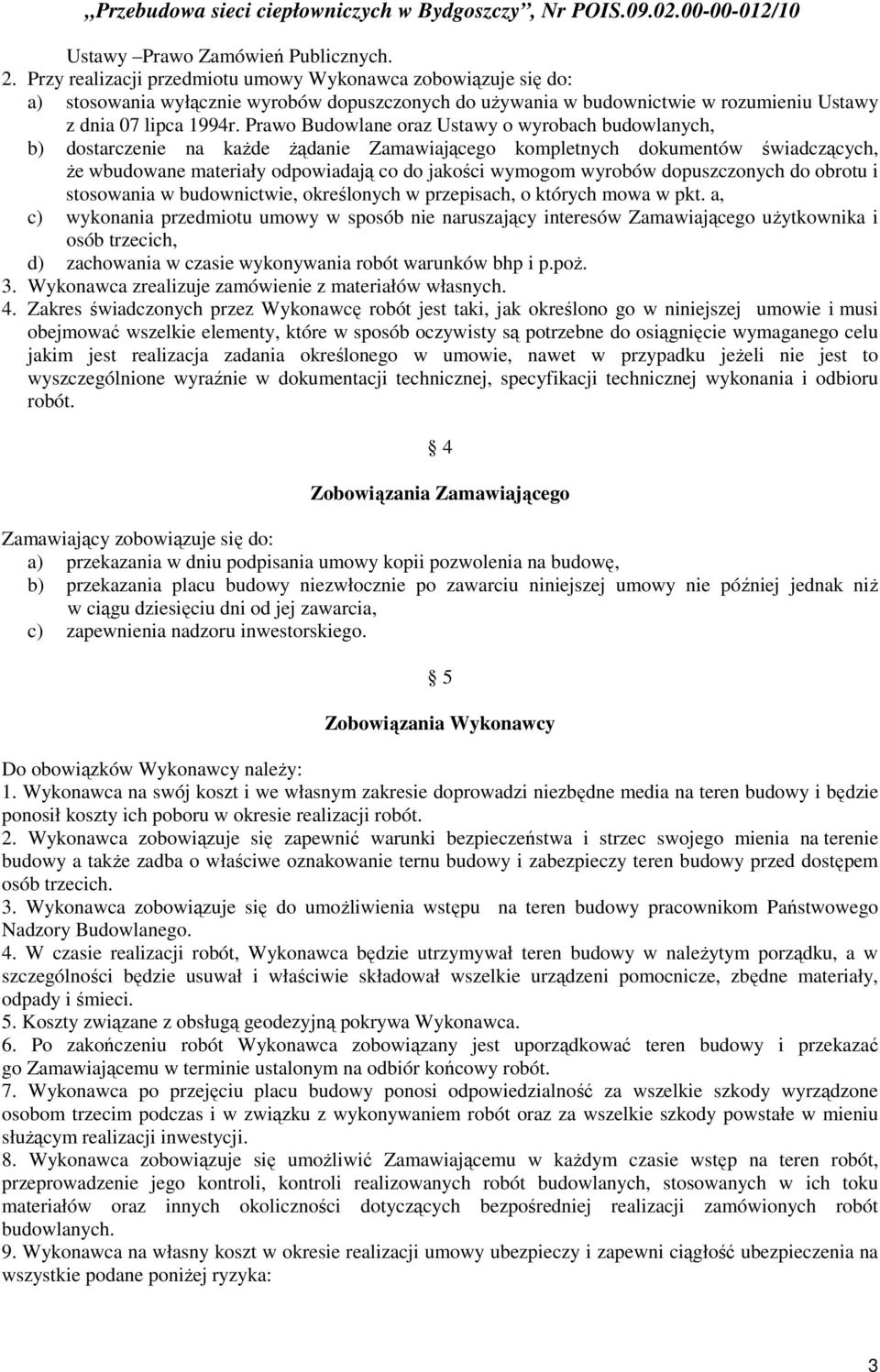 Prawo Budowlane oraz Ustawy o wyrobach budowlanych, b) dostarczenie na każde żądanie Zamawiającego kompletnych dokumentów świadczących, że wbudowane materiały odpowiadają co do jakości wymogom