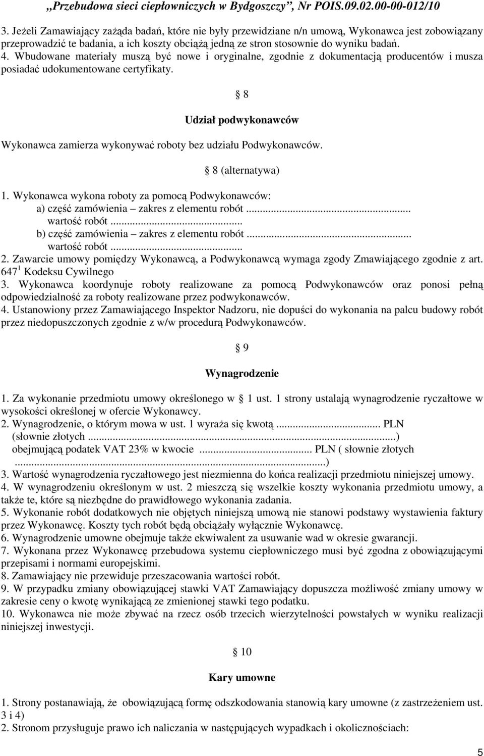 8 Udział podwykonawców Wykonawca zamierza wykonywać roboty bez udziału Podwykonawców. 8 (alternatywa) 1. Wykonawca wykona roboty za pomocą Podwykonawców: a) część zamówienia zakres z elementu robót.
