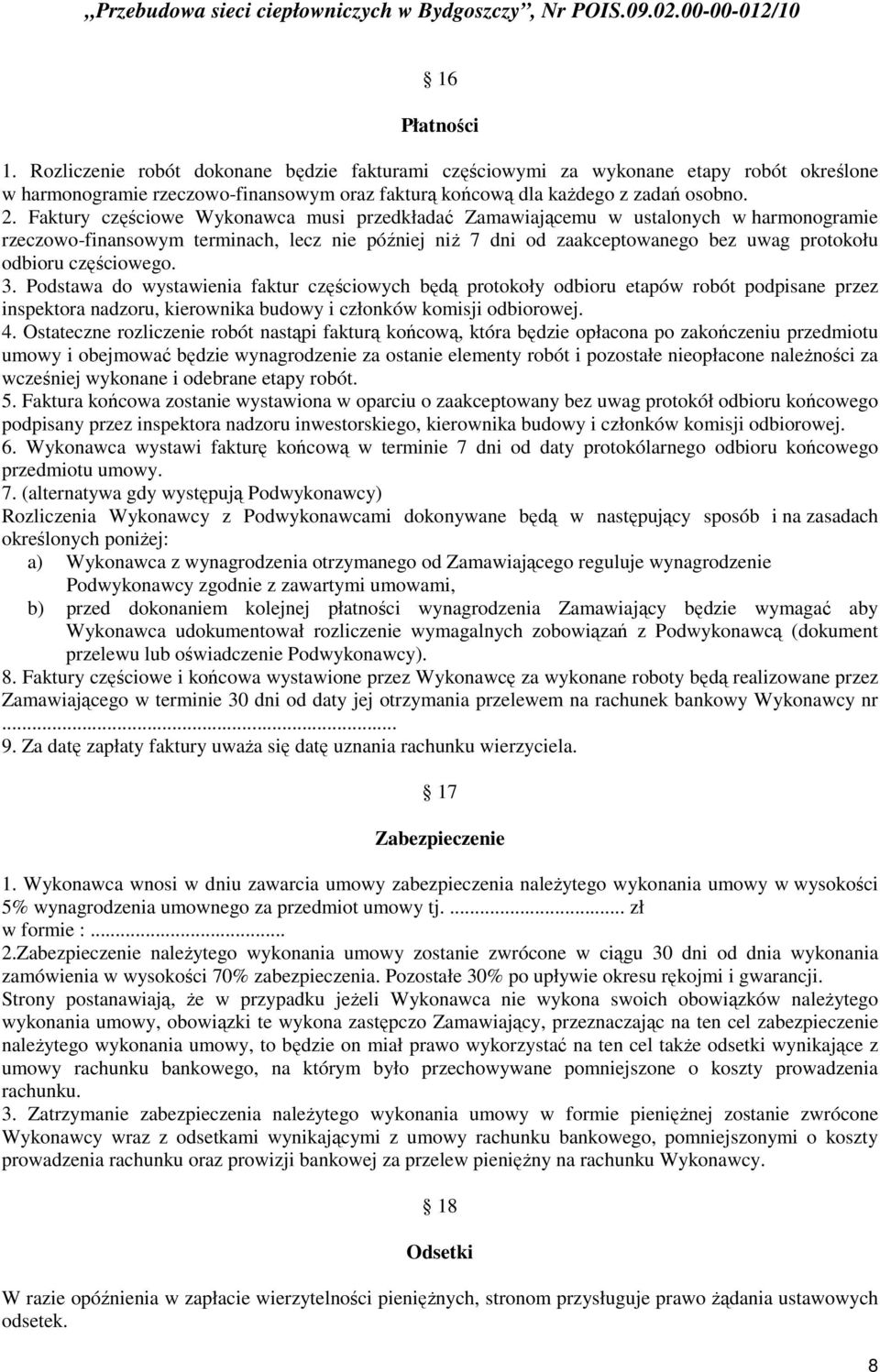 częściowego. 3. Podstawa do wystawienia faktur częściowych będą protokoły odbioru etapów robót podpisane przez inspektora nadzoru, kierownika budowy i członków komisji odbiorowej. 4.