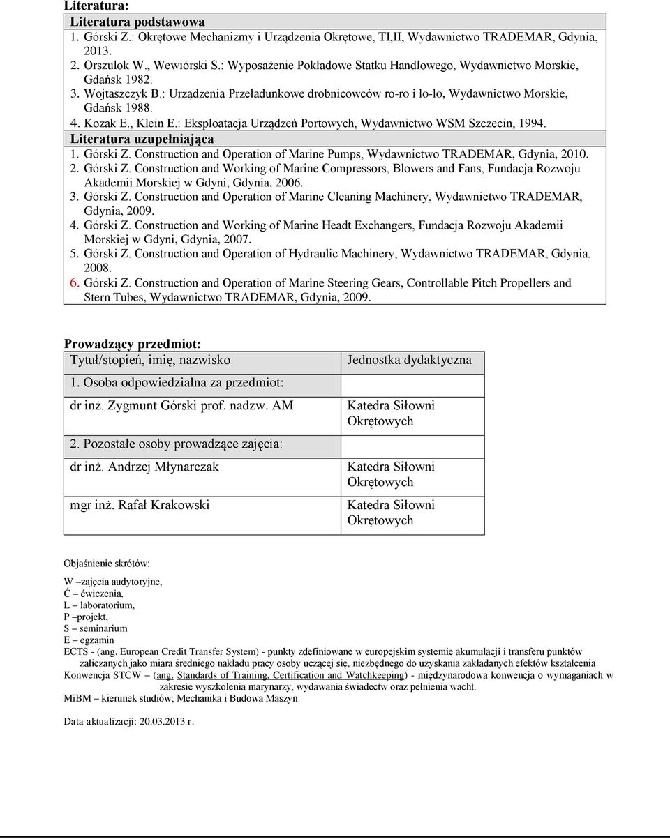 , Klein E.: Eksploatacja Urządzeń Portowych, Wydawnictwo WSM Szczecin, 1994. Literatura uzupełniająca 1. Górski Z. Construction and Operation of Marine Pumps, Wydawnictwo TRADEMAR, Gdynia, 20