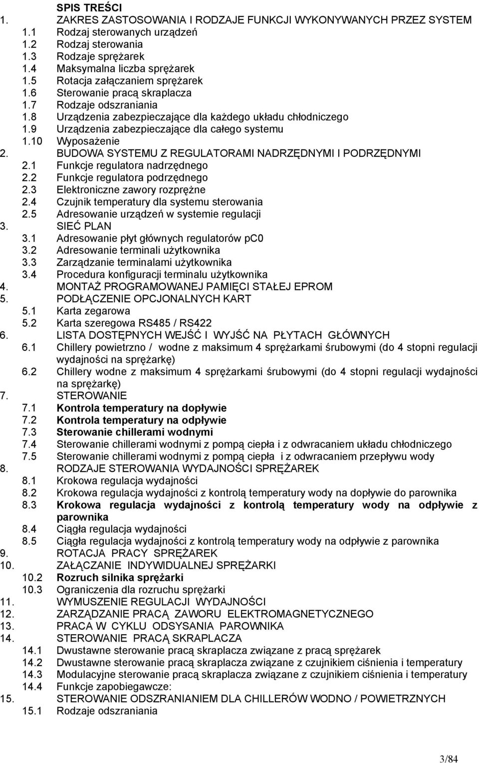 9 Urządzenia zabezpieczające dla całego systemu 1.10 Wyposażenie 2. BUDOWA SYSTEMU Z REGULATORAMI NADRZĘDNYMI I PODRZĘDNYMI 2.1 Funkcje regulatora nadrzędnego 2.2 Funkcje regulatora podrzędnego 2.